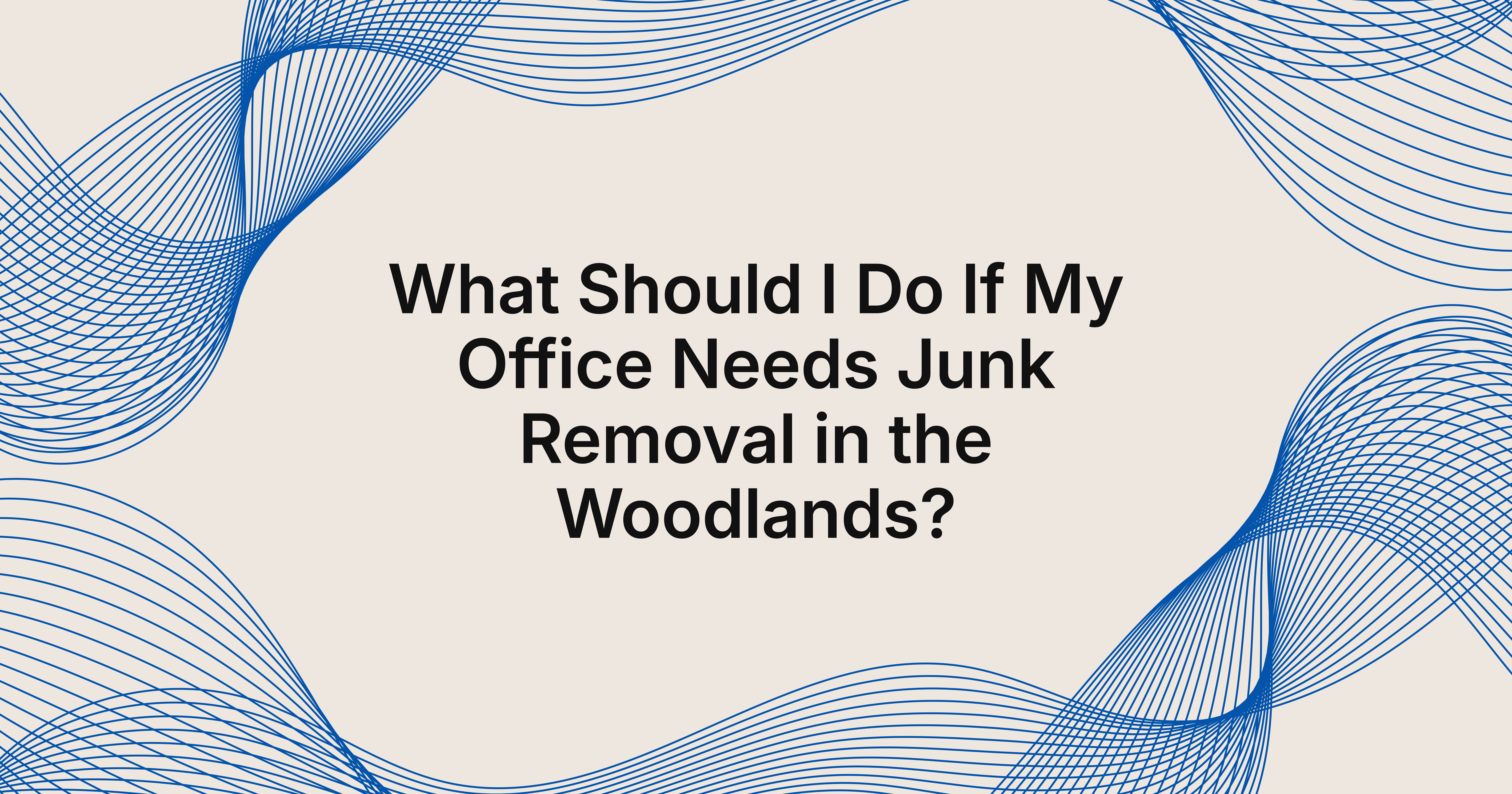 what should I do if my office needs junk removal in The Woodlands?