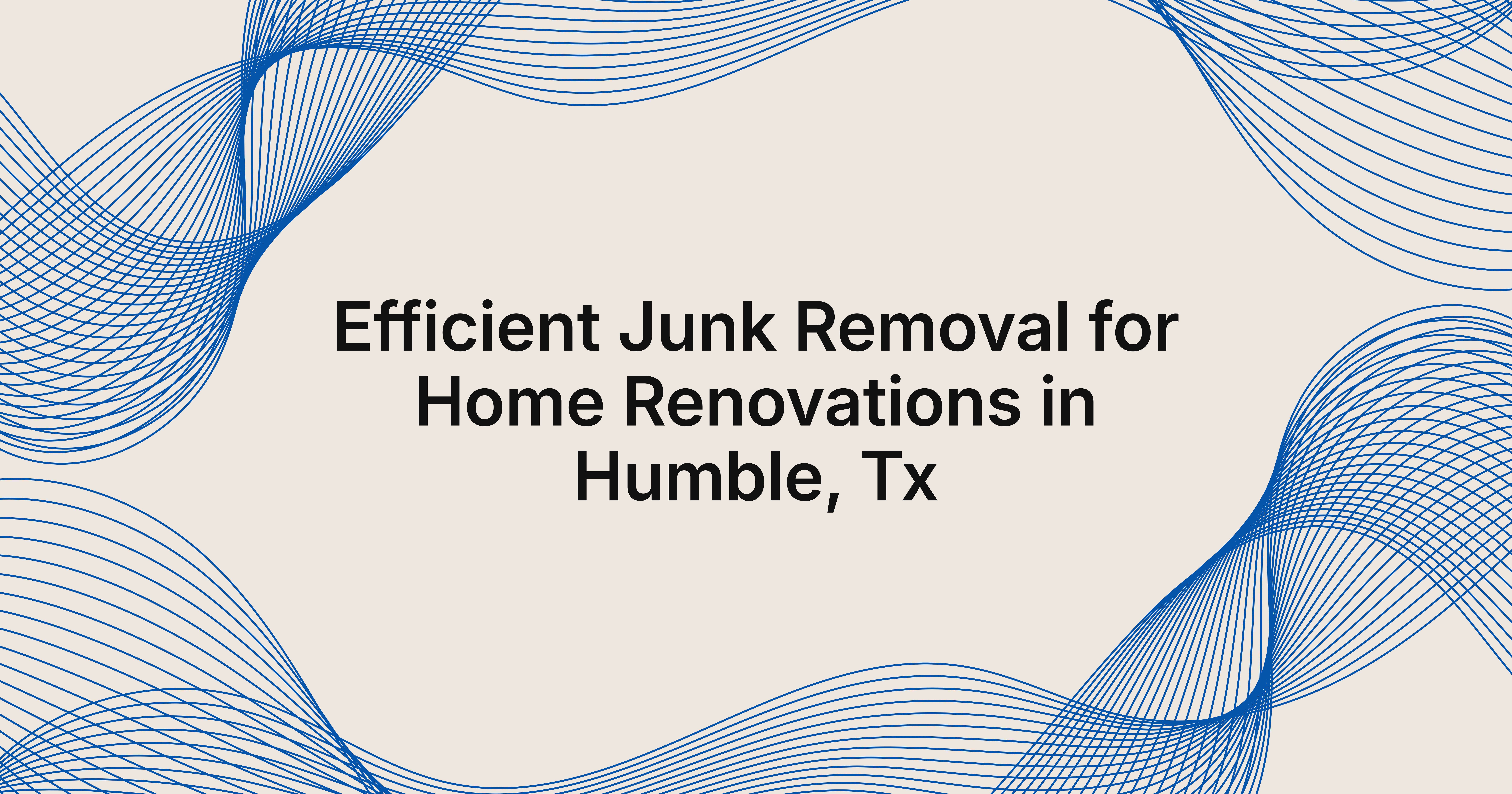junk removal for home renovations in Humble, TX