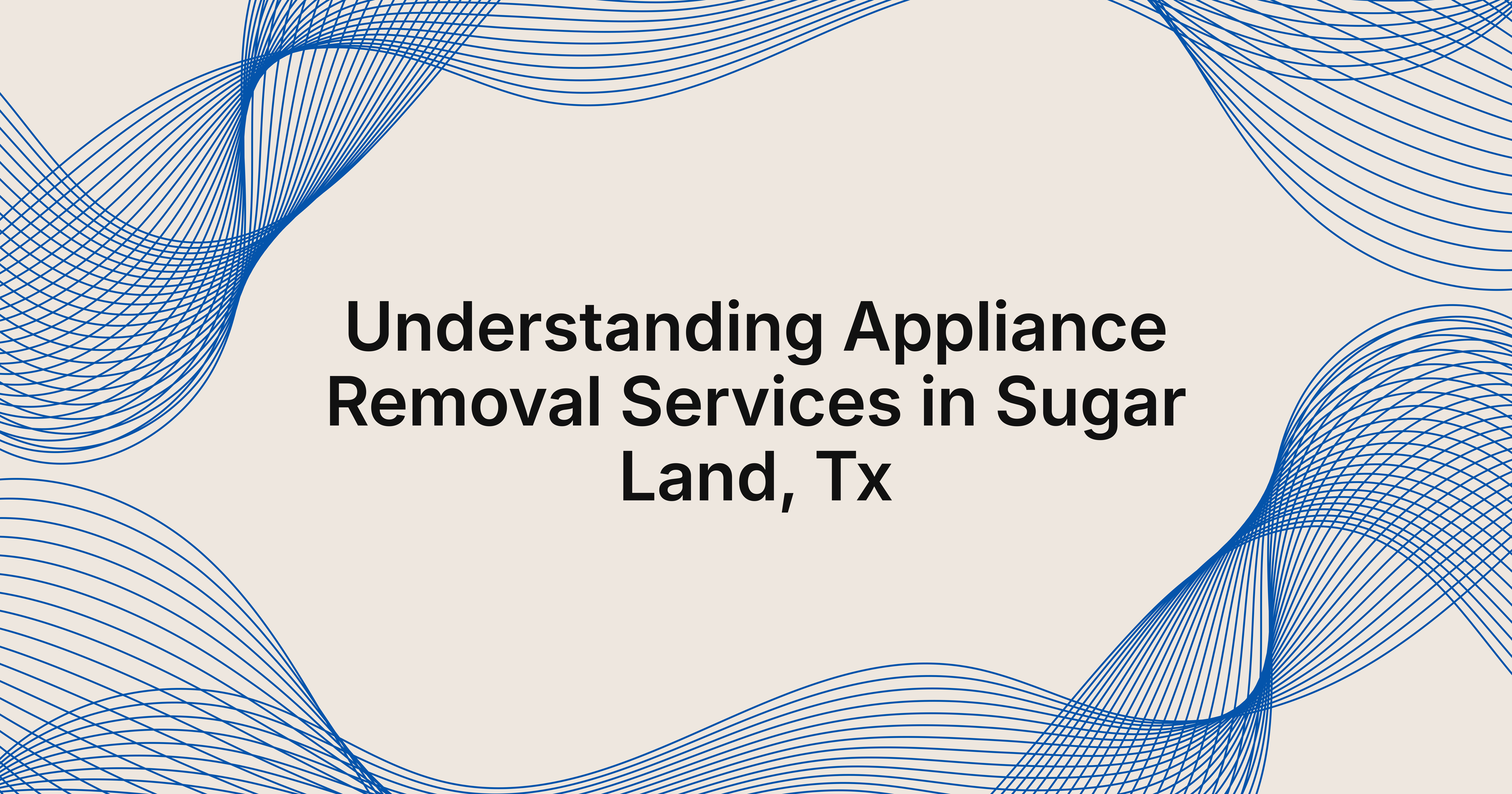 understanding appliance removal in Sugar Land, TX