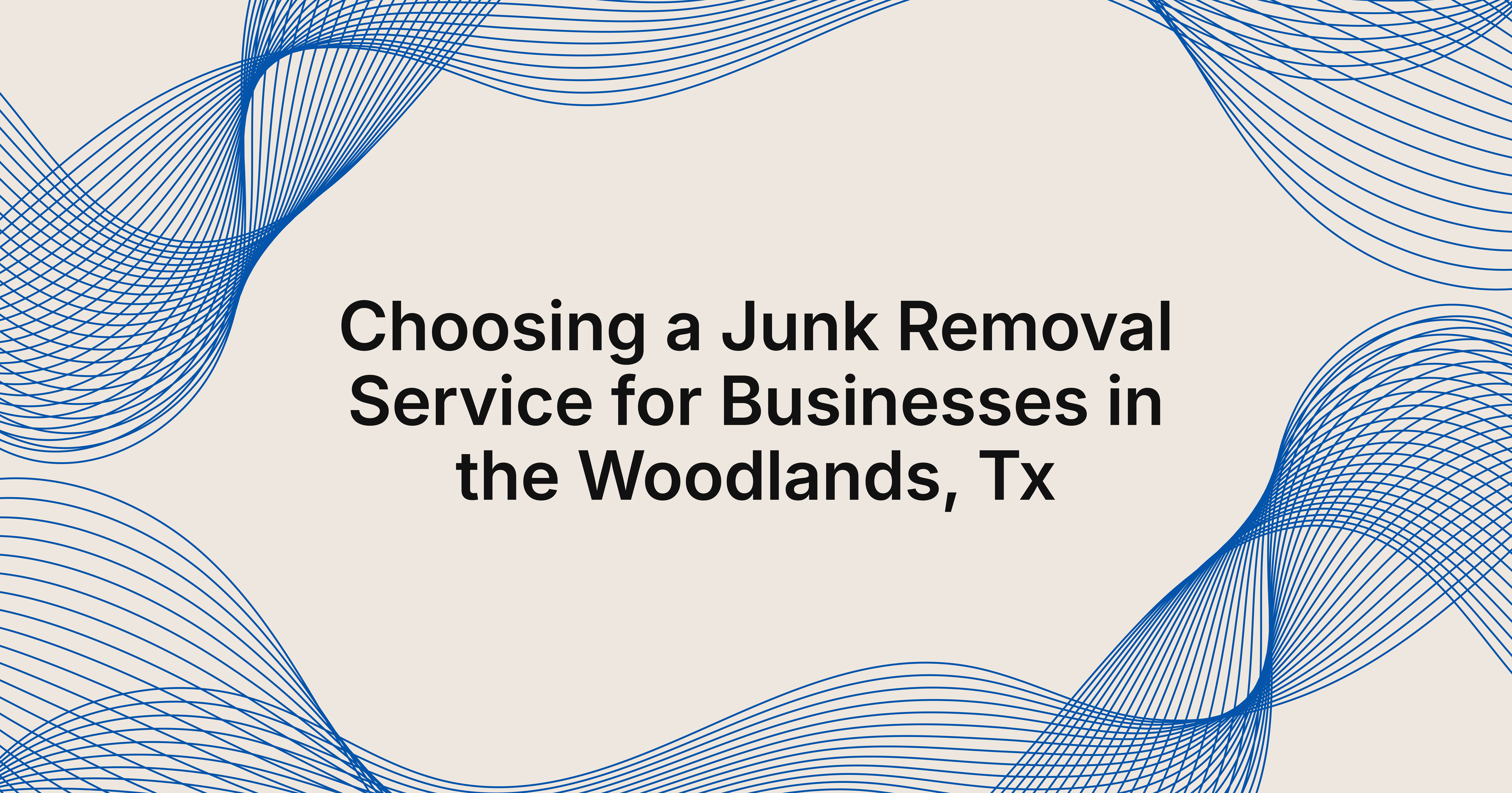 how to choose a junk removal service for businesses in The Woodlands, TX?