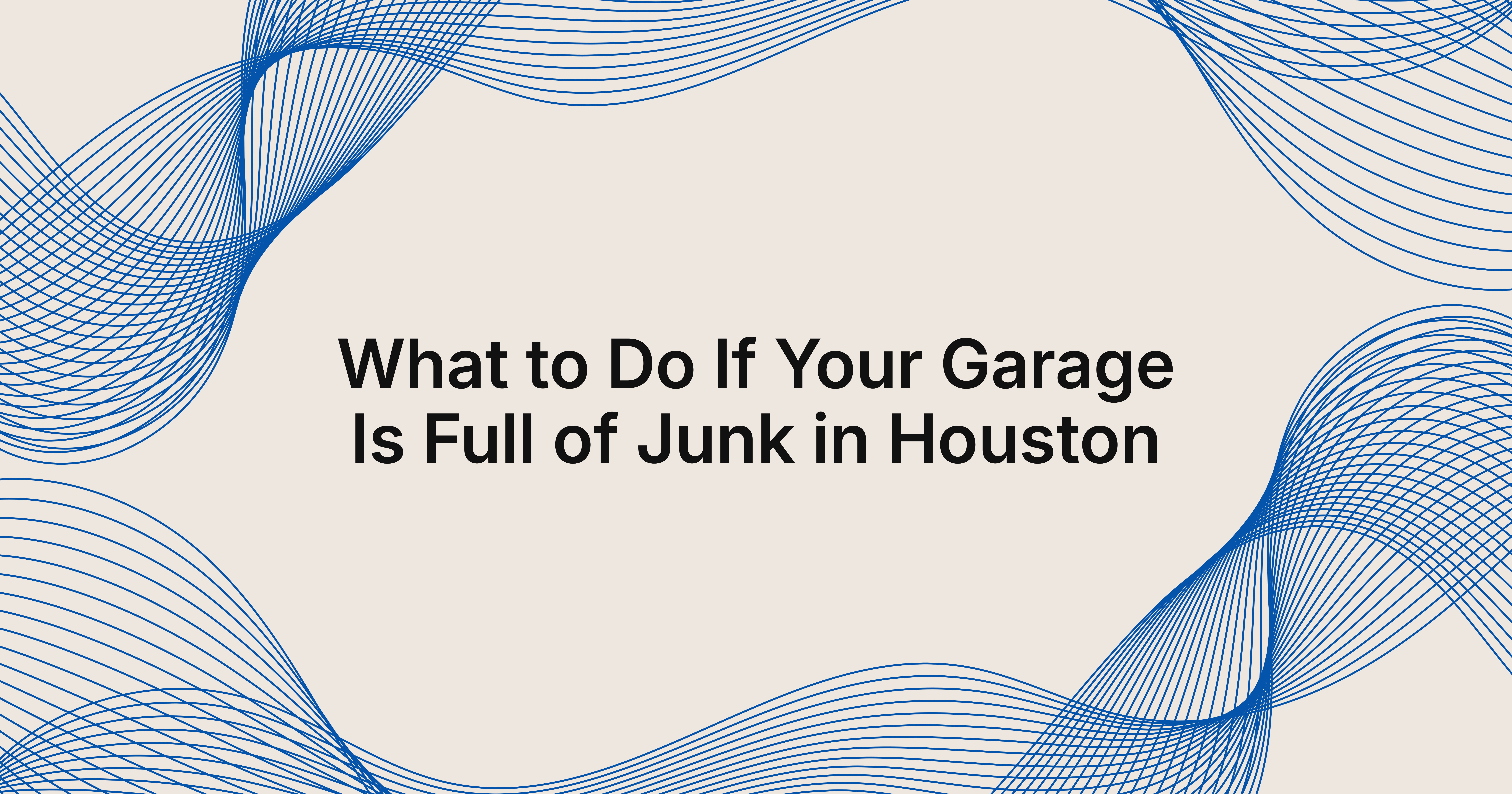 what should I do if my garage is full of junk in Houston?