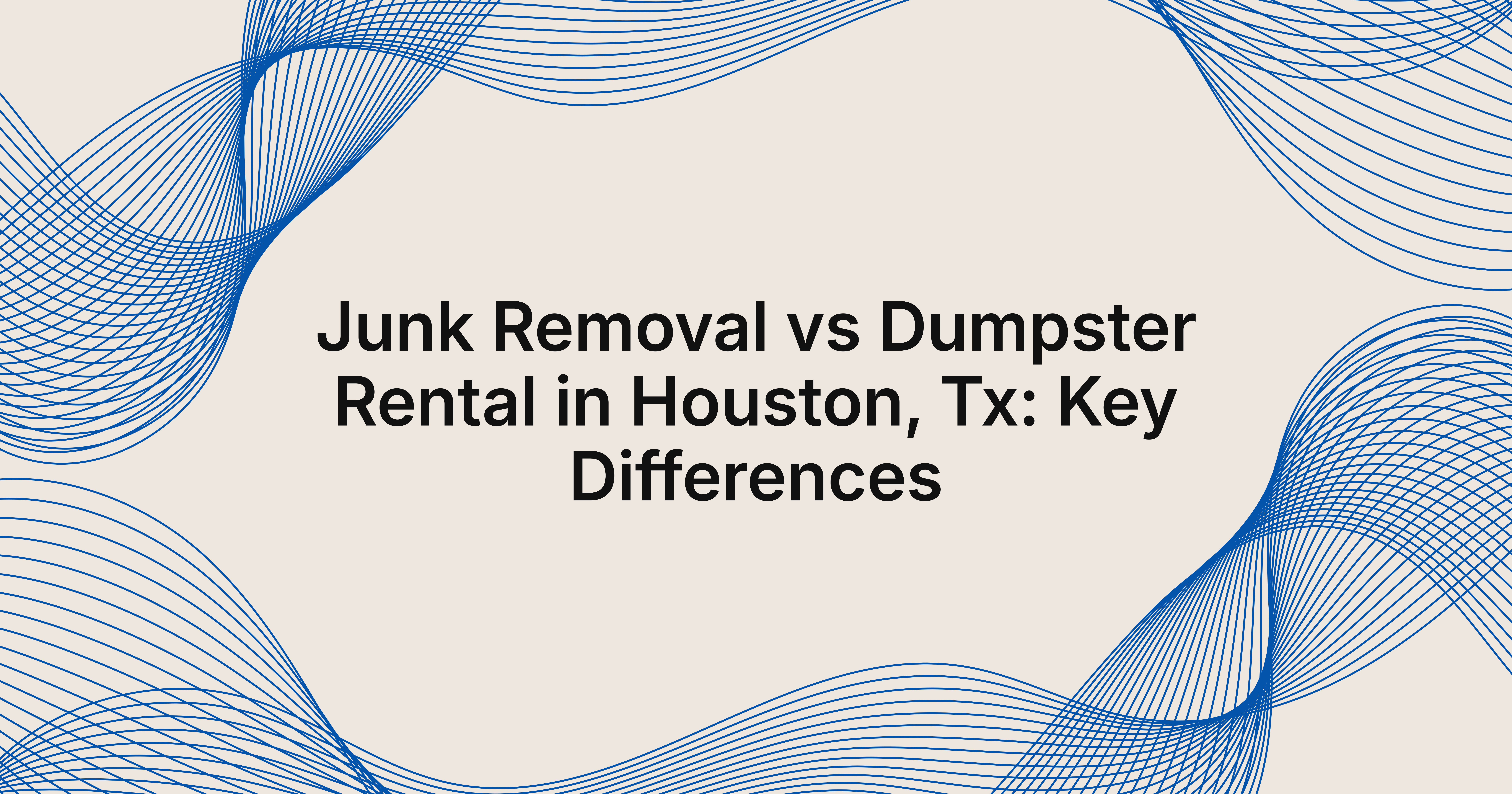junk removal vs dumpster rental in Houston, TX