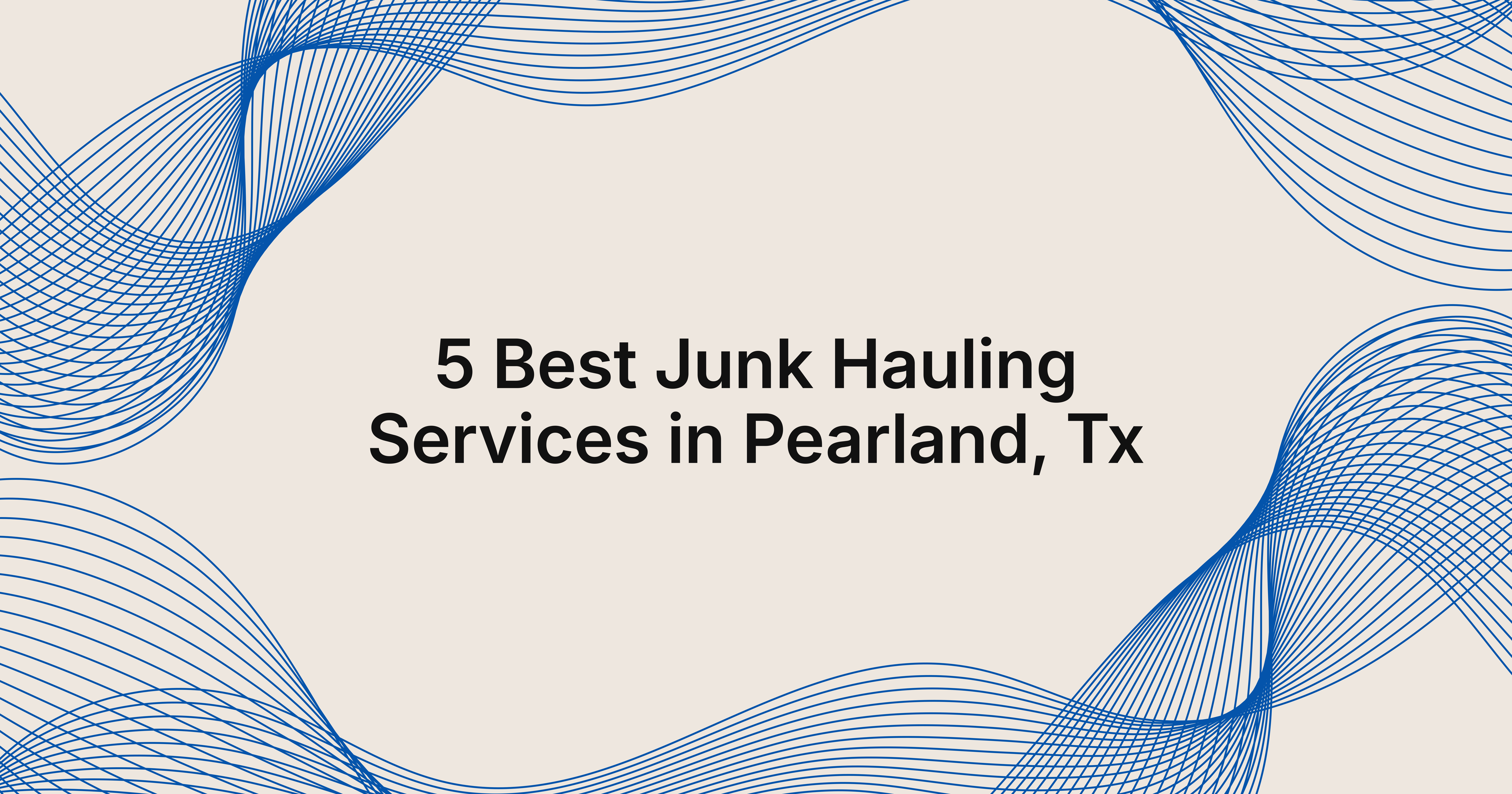 5 best junk hauling services in Pearland, TX