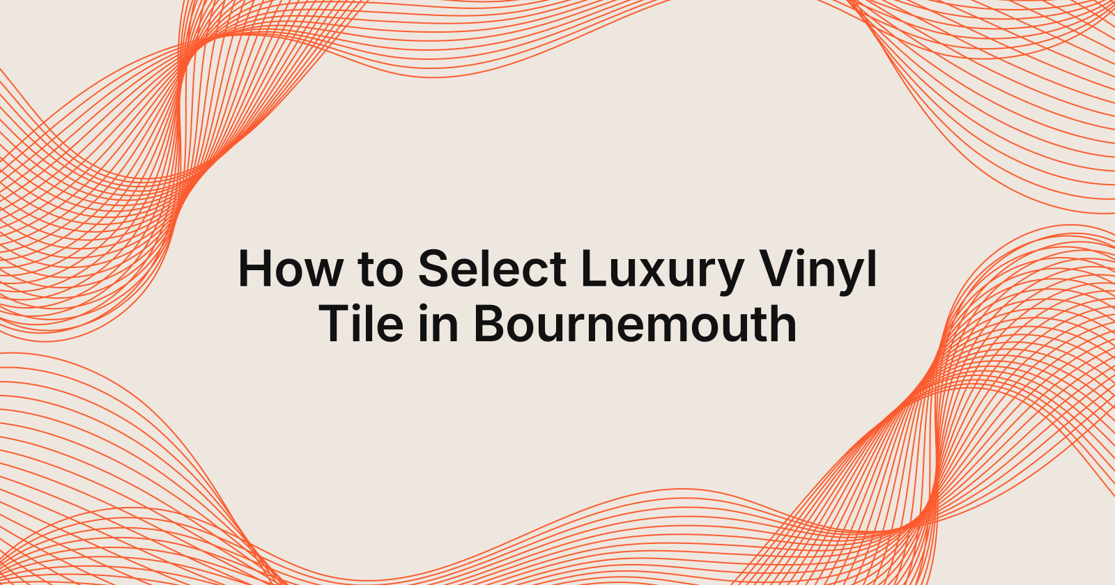 How to Select Luxury Vinyl Tile in Bournemouth