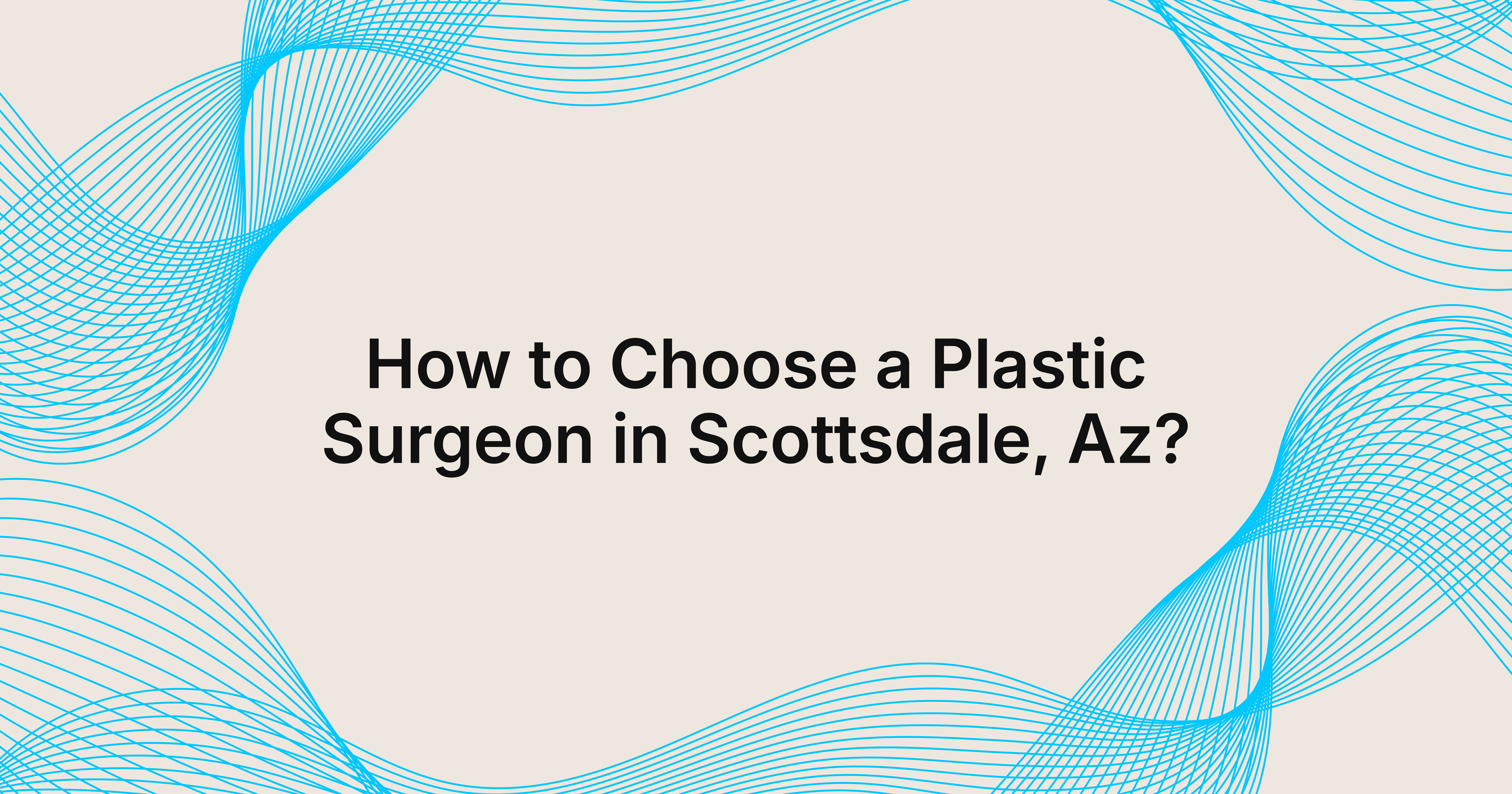 Choosing The Right Plastic Surgeon In Scottsdale 1 How to choose a plastic surgeon in scottsdale, az?