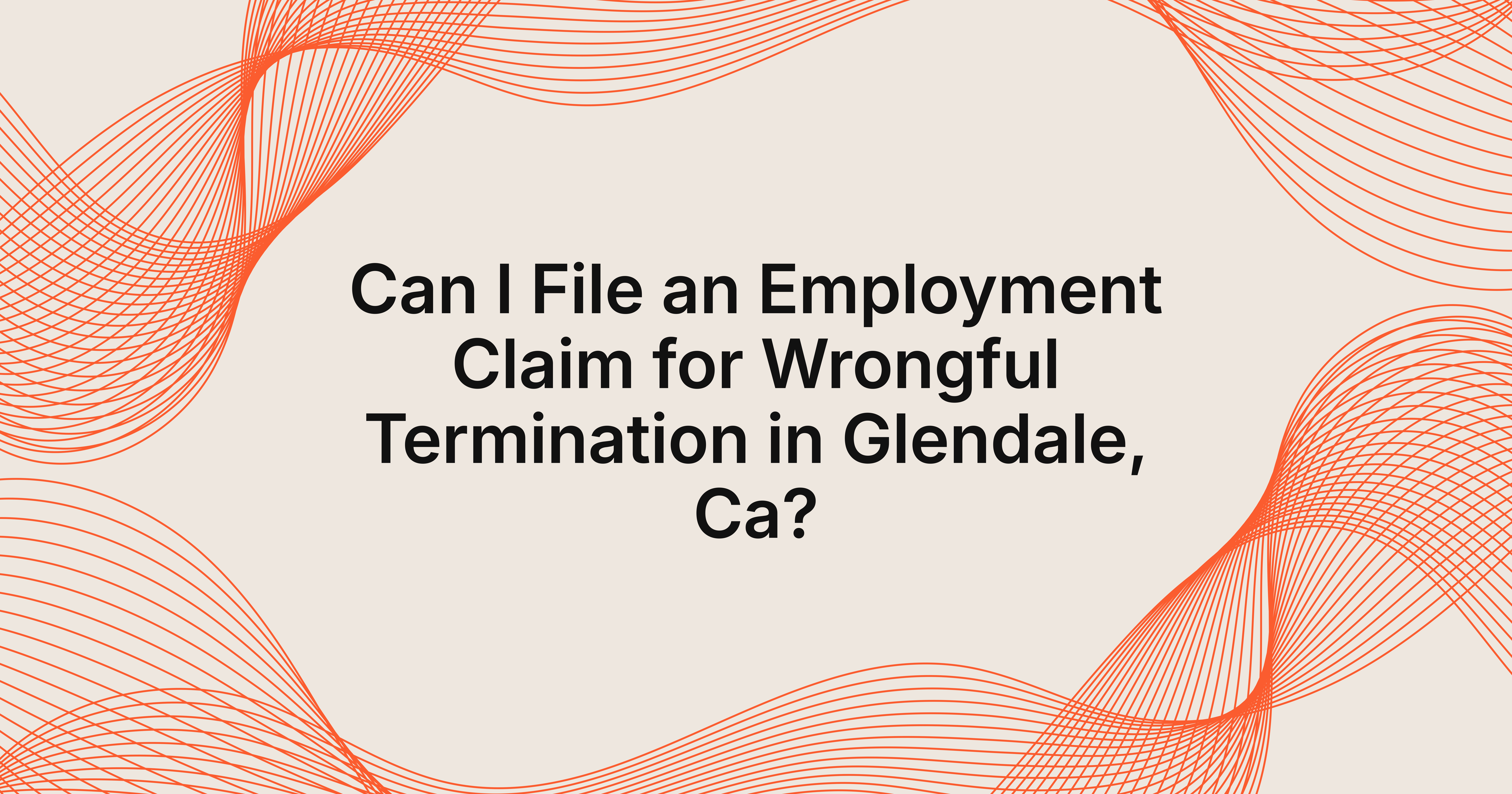 can I file an employment claim for wrongful termination in Glendale, CA?