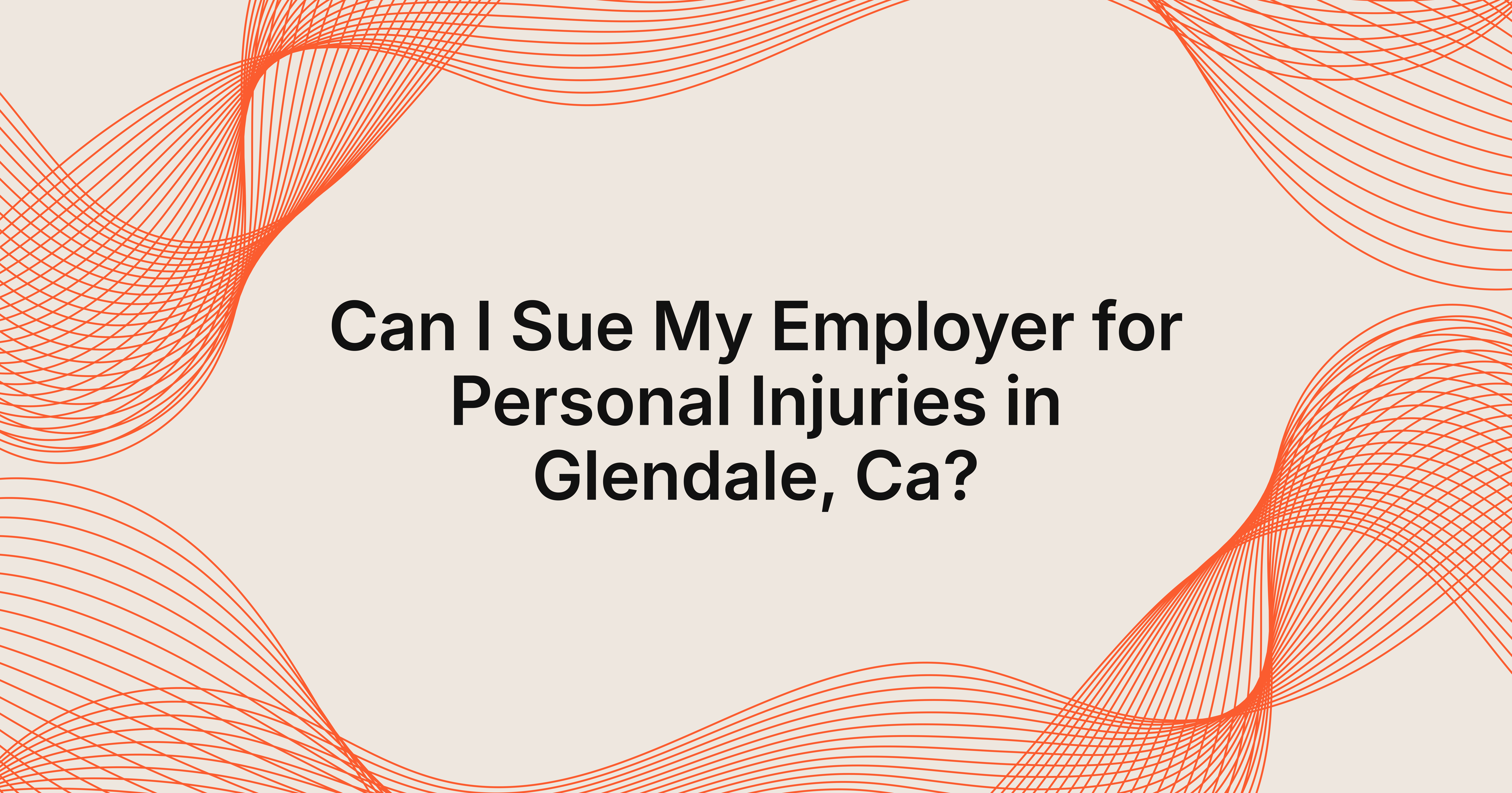 can I sue my employer for personal injuries in Glendale, CA?