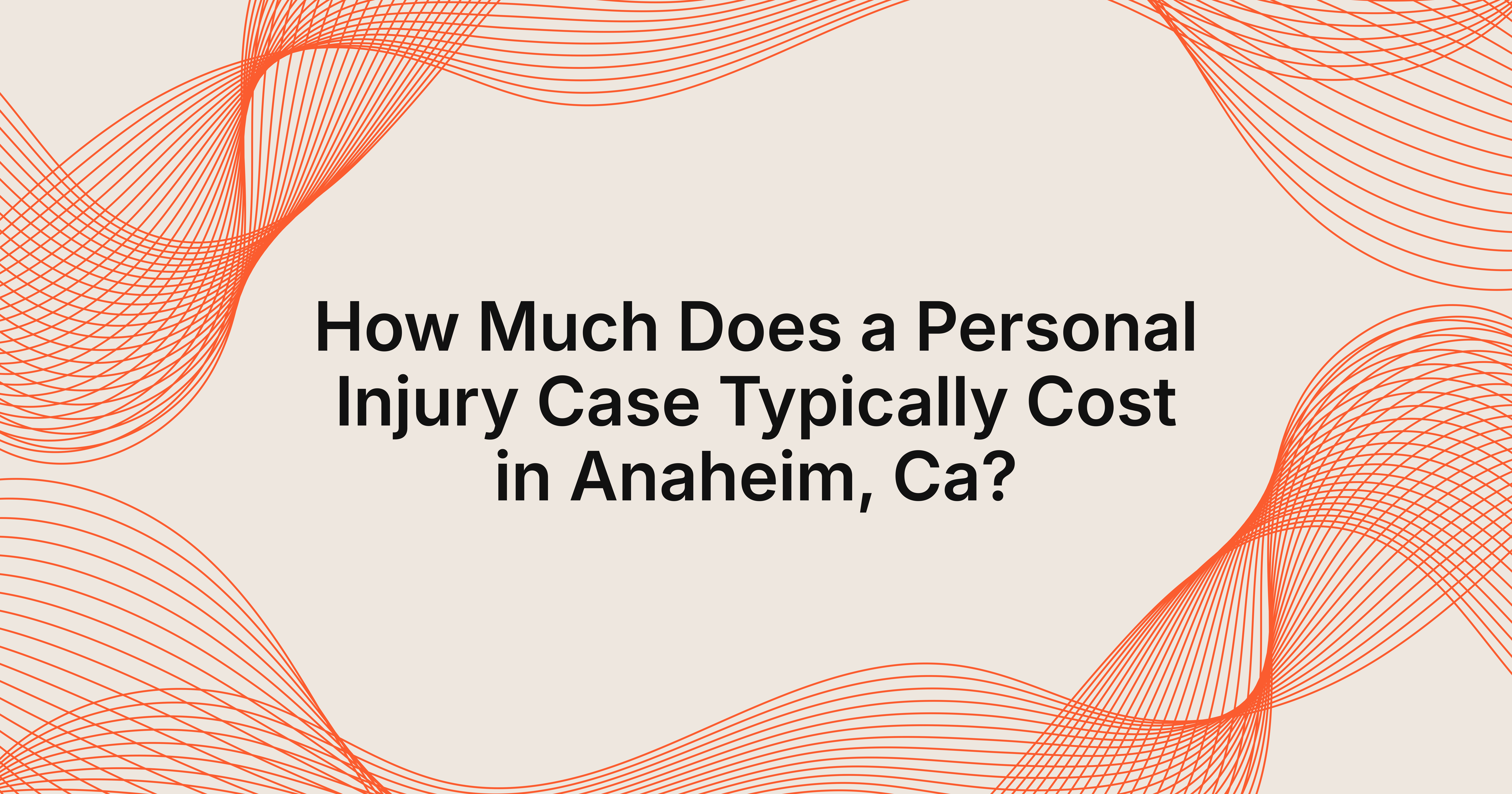 how much does a personal injury case typically cost in Anaheim, CA?