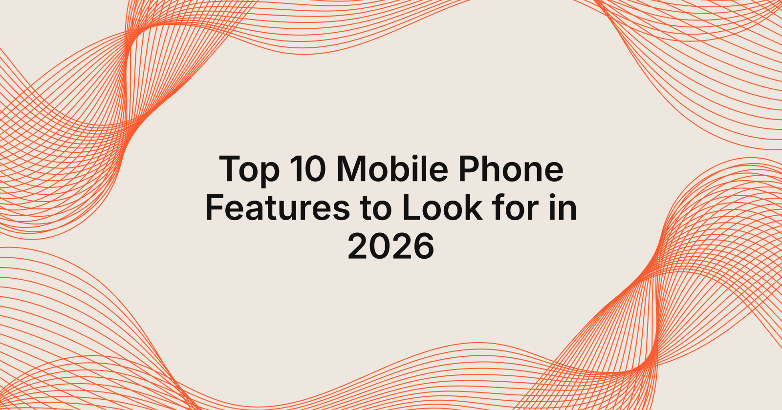 Top 10 Mobile Phone Features to Look for in 2026
