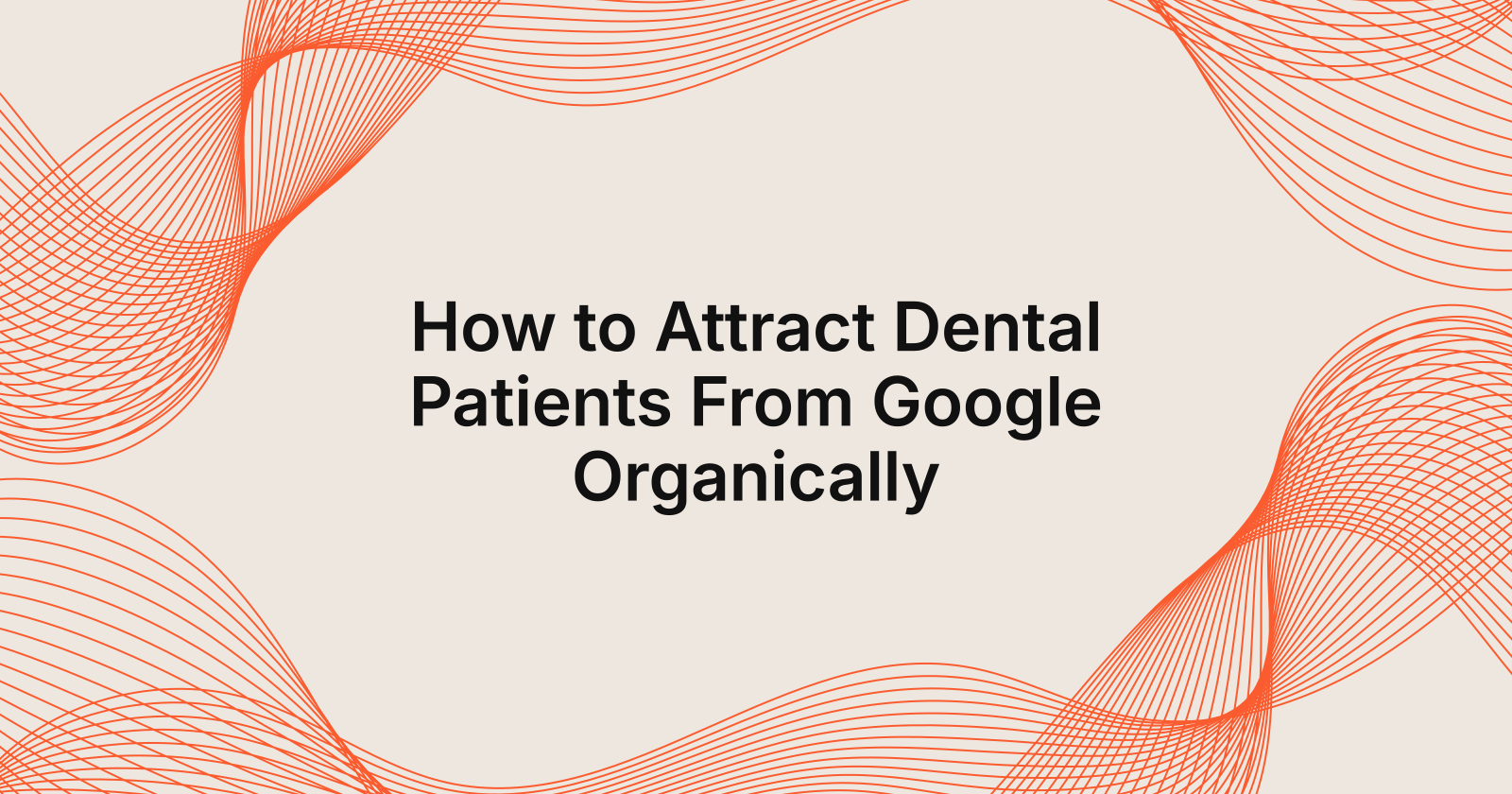How to Attract Dental Patients From Google Organically, how to get dental patients from google without paying for ads