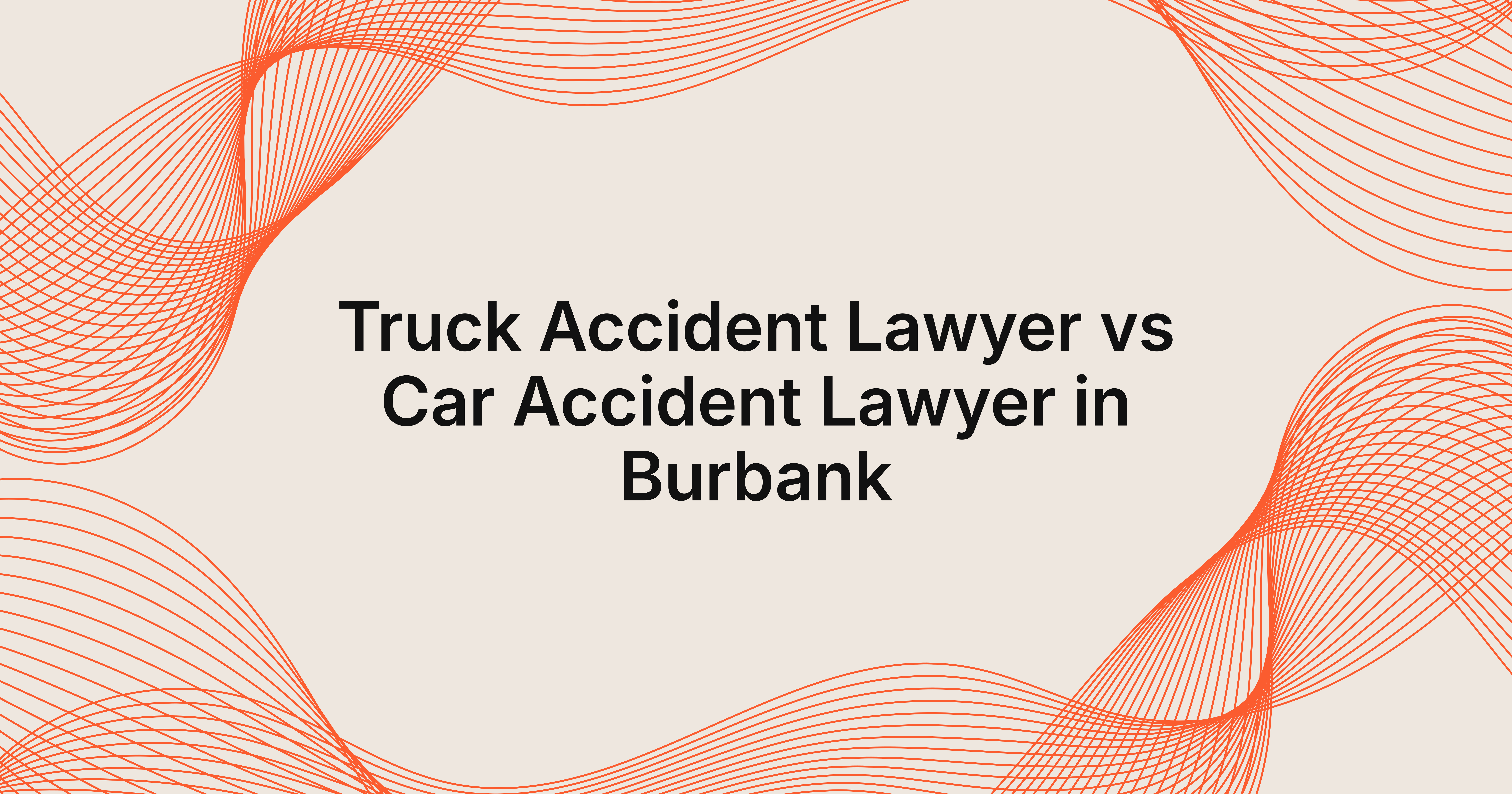 truck accident lawyer vs car accident lawyer in Burbank