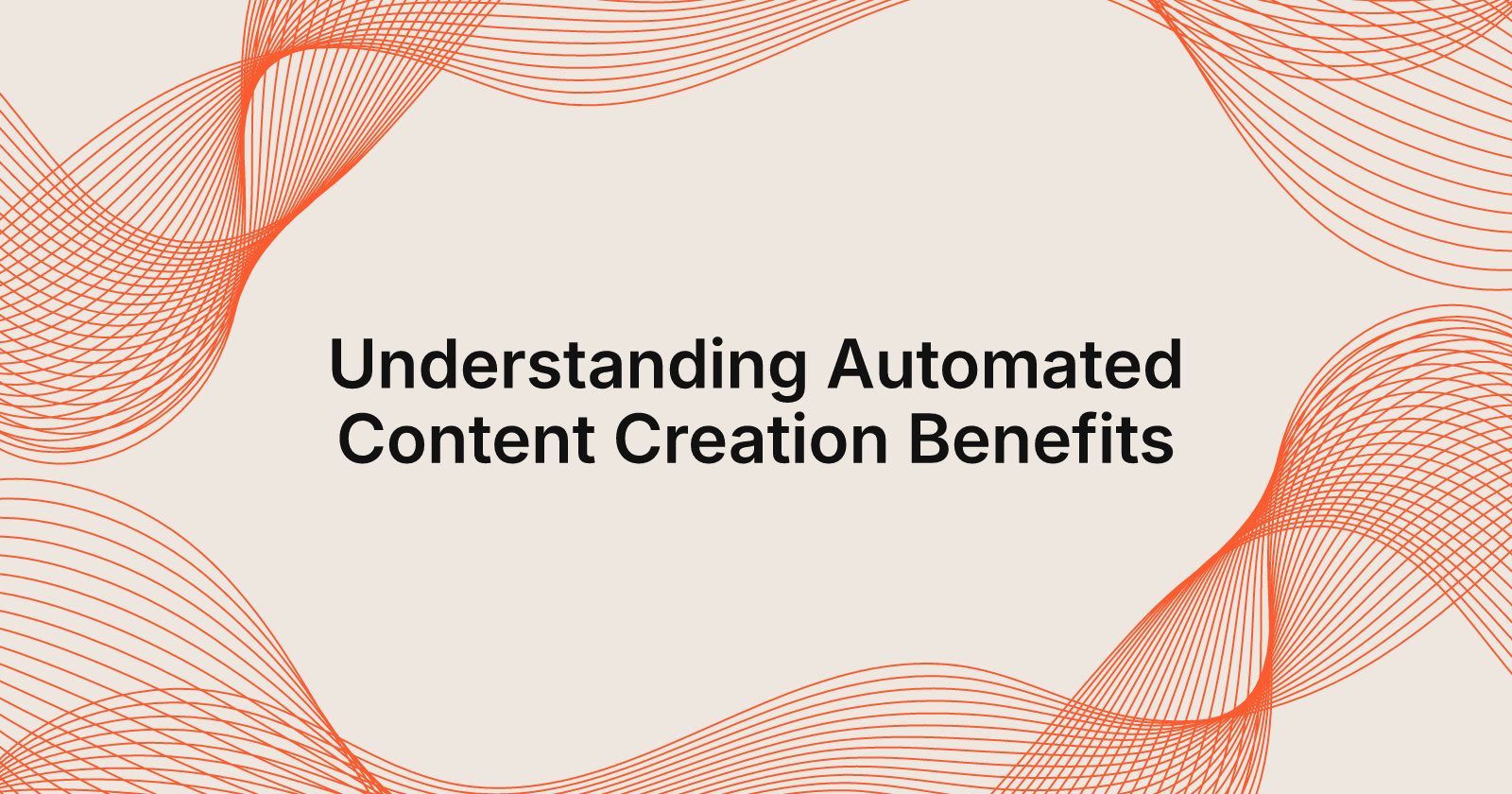 Understanding Automated Content Creation Benefits