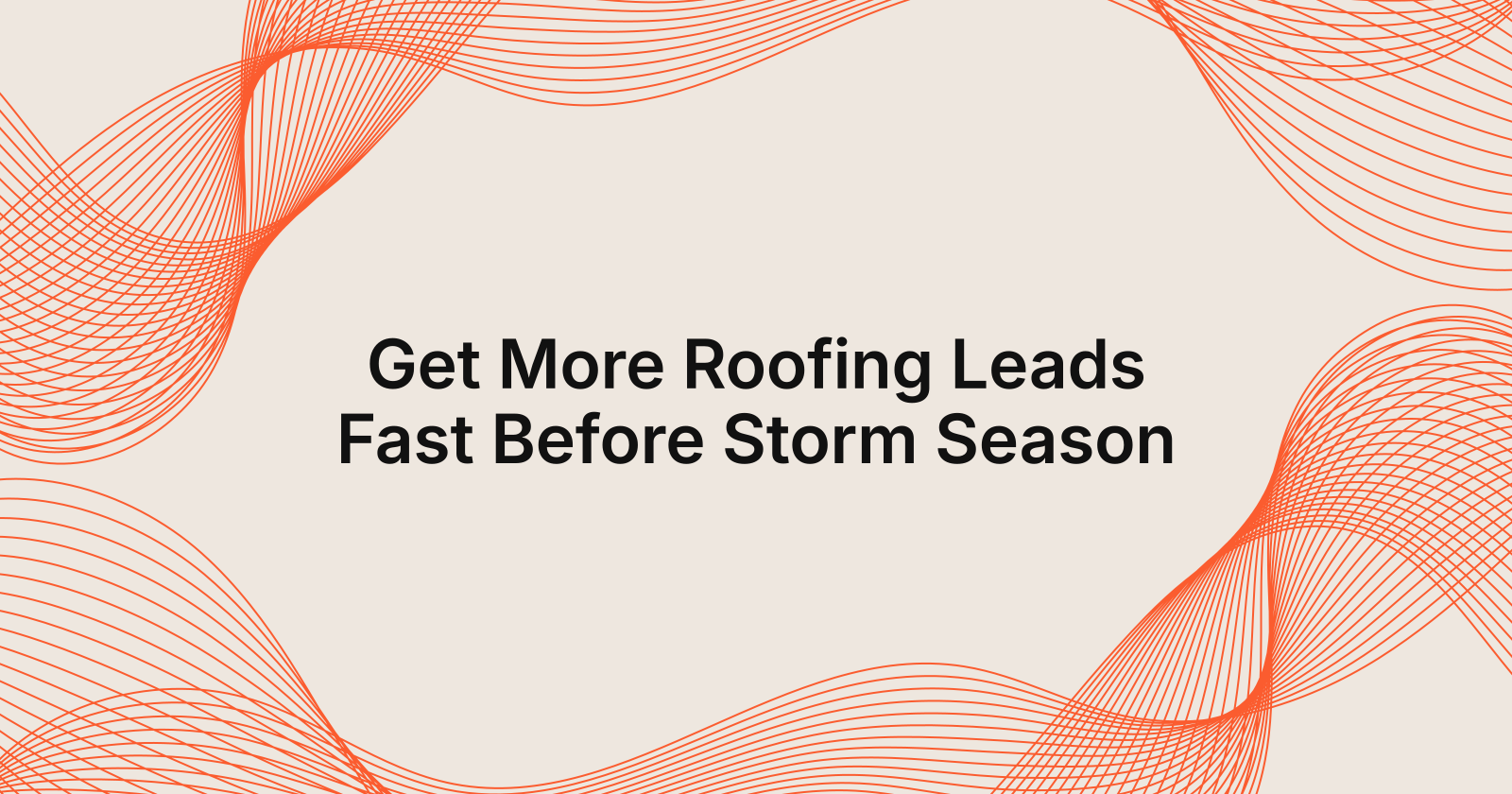 Get More Roofing Leads Fast Before Storm Season, storm season is coming, how do i get more roofing leads fast?