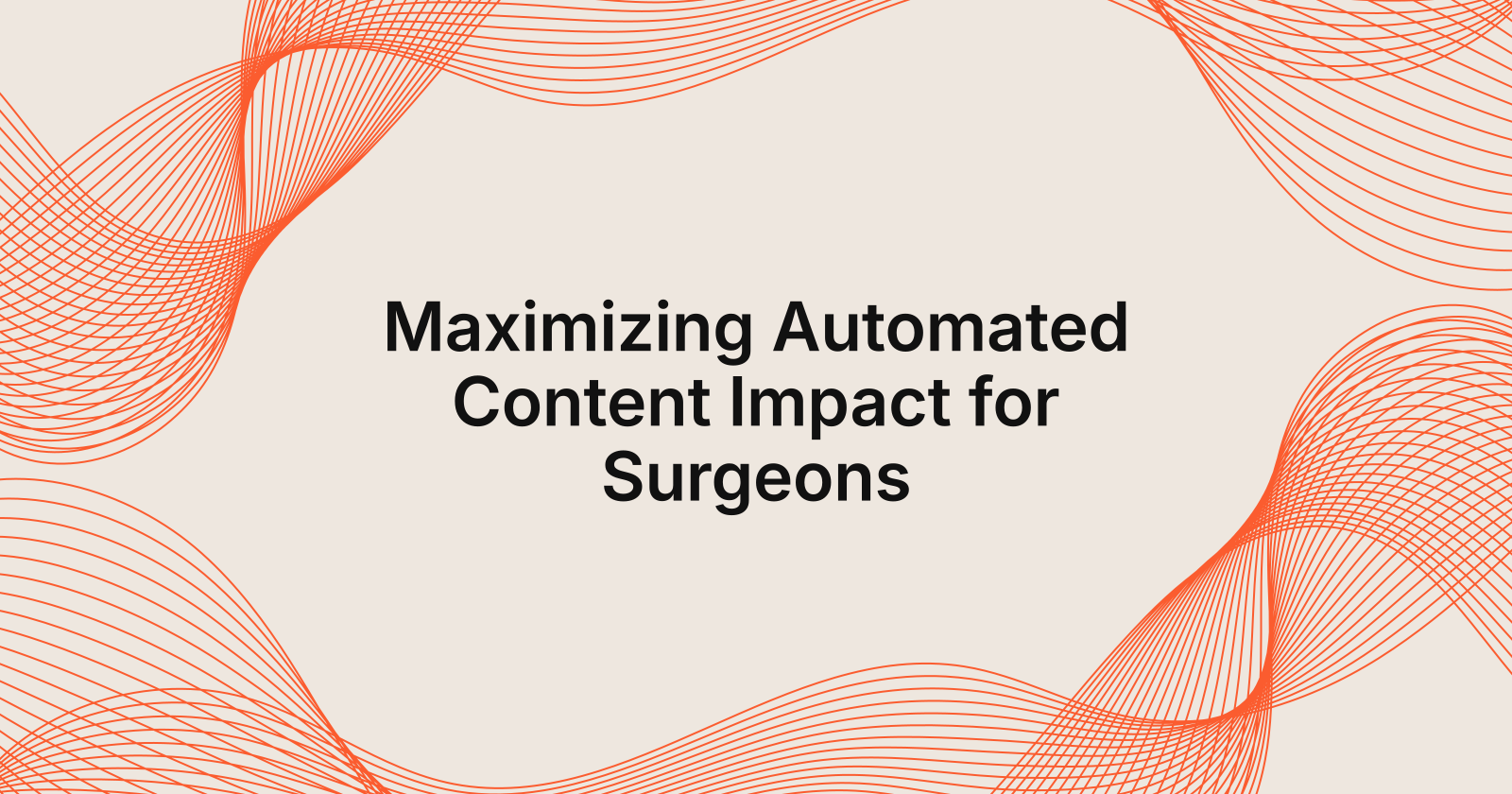 Maximizing Automated Content Impact for Surgeons, how to maximize the impact of automated content creation