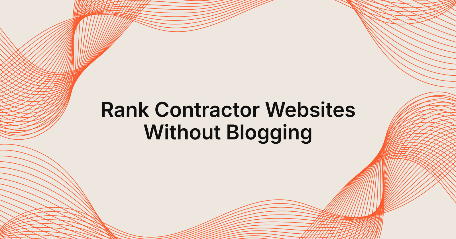 Rank Contractor Websites Without Blogging, how to rank a contractor website without writing blogs yourself