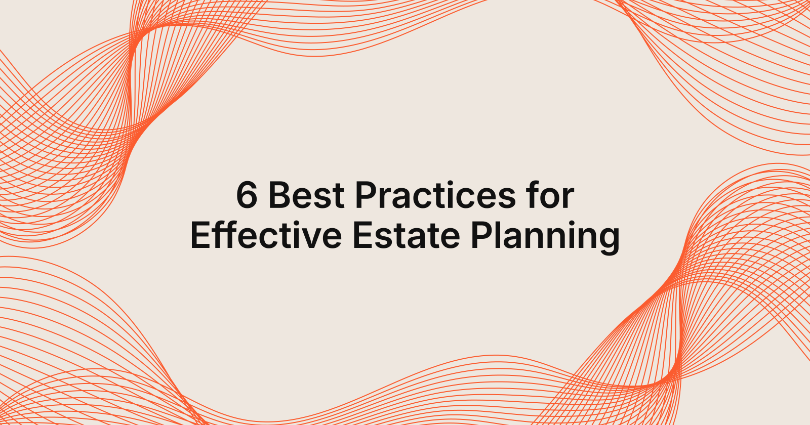 6 Best Practices for Effective Estate Planning, 10 best practices for estate planning