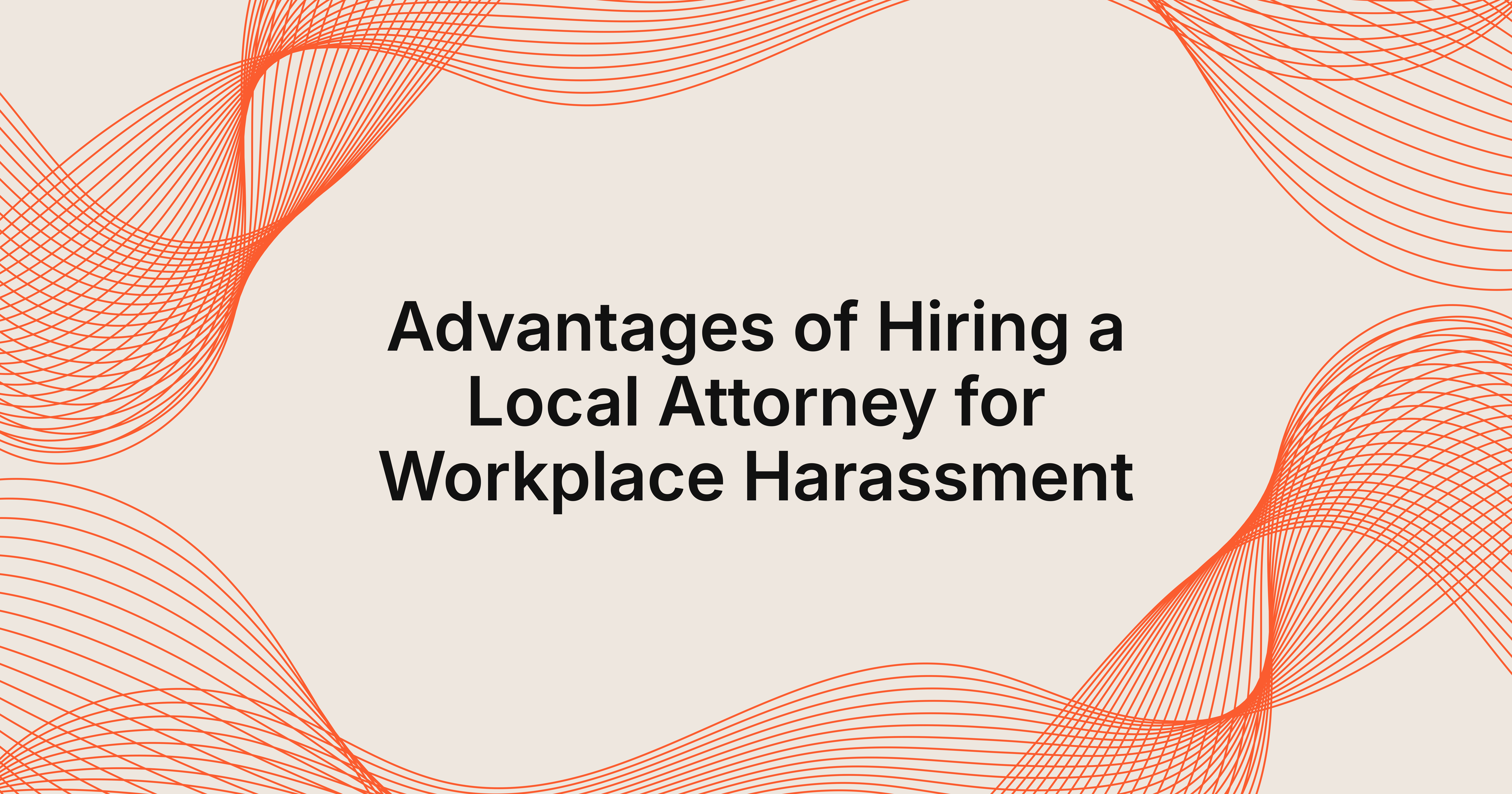 the advantages of hiring a local attorney for workplace harassment