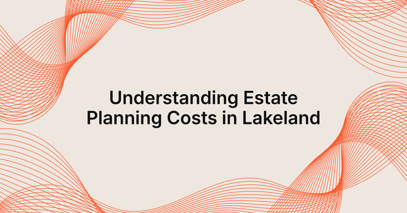 Understanding Estate Planning Costs in Lakeland, how much does estate planning cost in Lakeland?