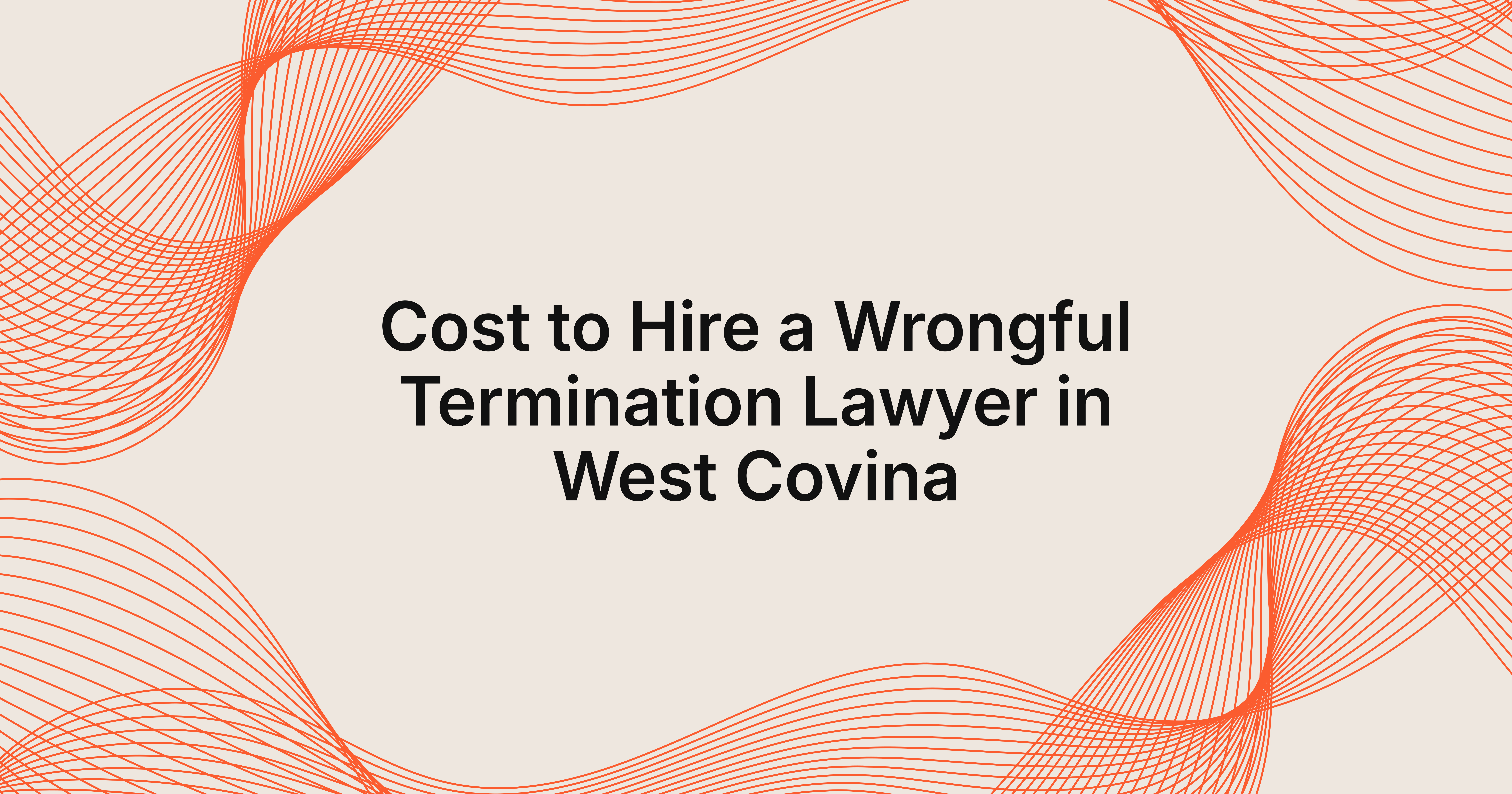 how much does it cost to hire a wrongful termination lawyer in West Covina?