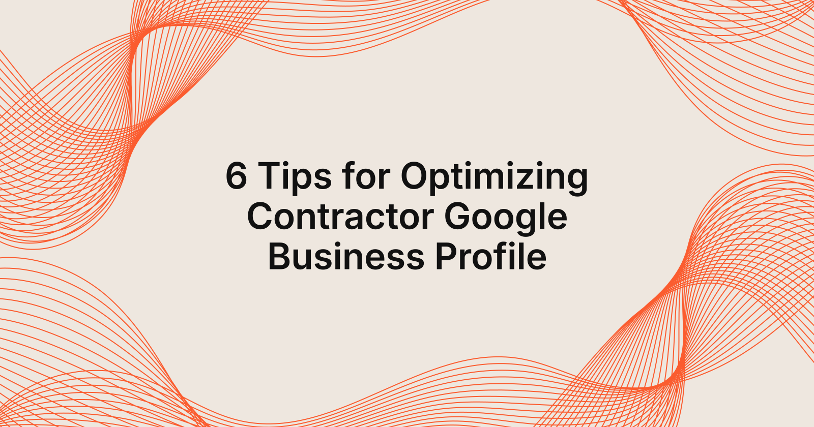 6 Tips for Optimizing Contractor Google Business Profile, 7 tips for optimizing contractor Google Business Profile