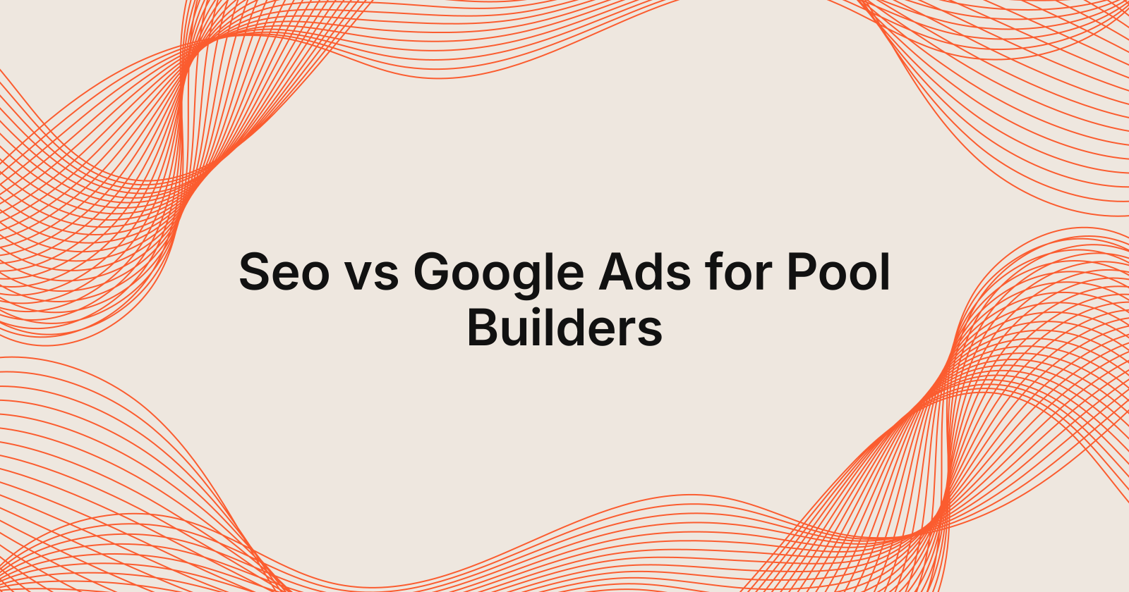 Seo vs Google Ads for Pool Builders