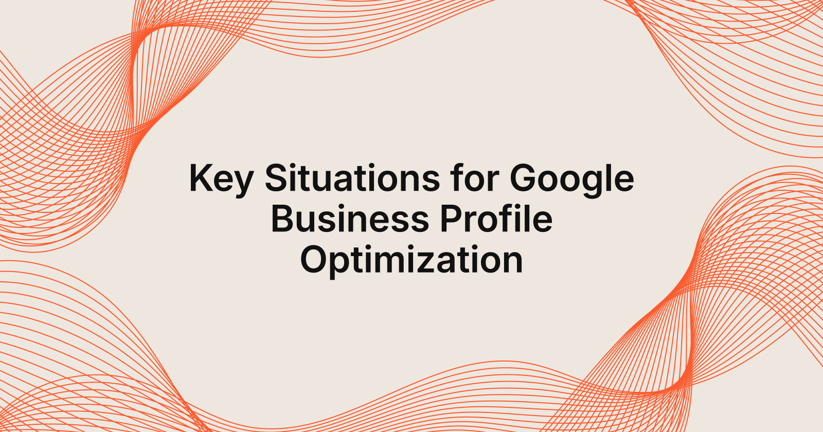 Key Situations for Google Business Profile Optimization, situations where Google Business Profile optimization is key?