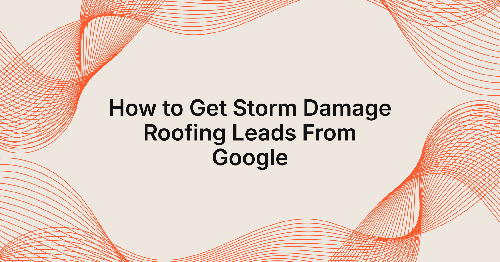 How to Get Storm Damage Roofing Leads From Google