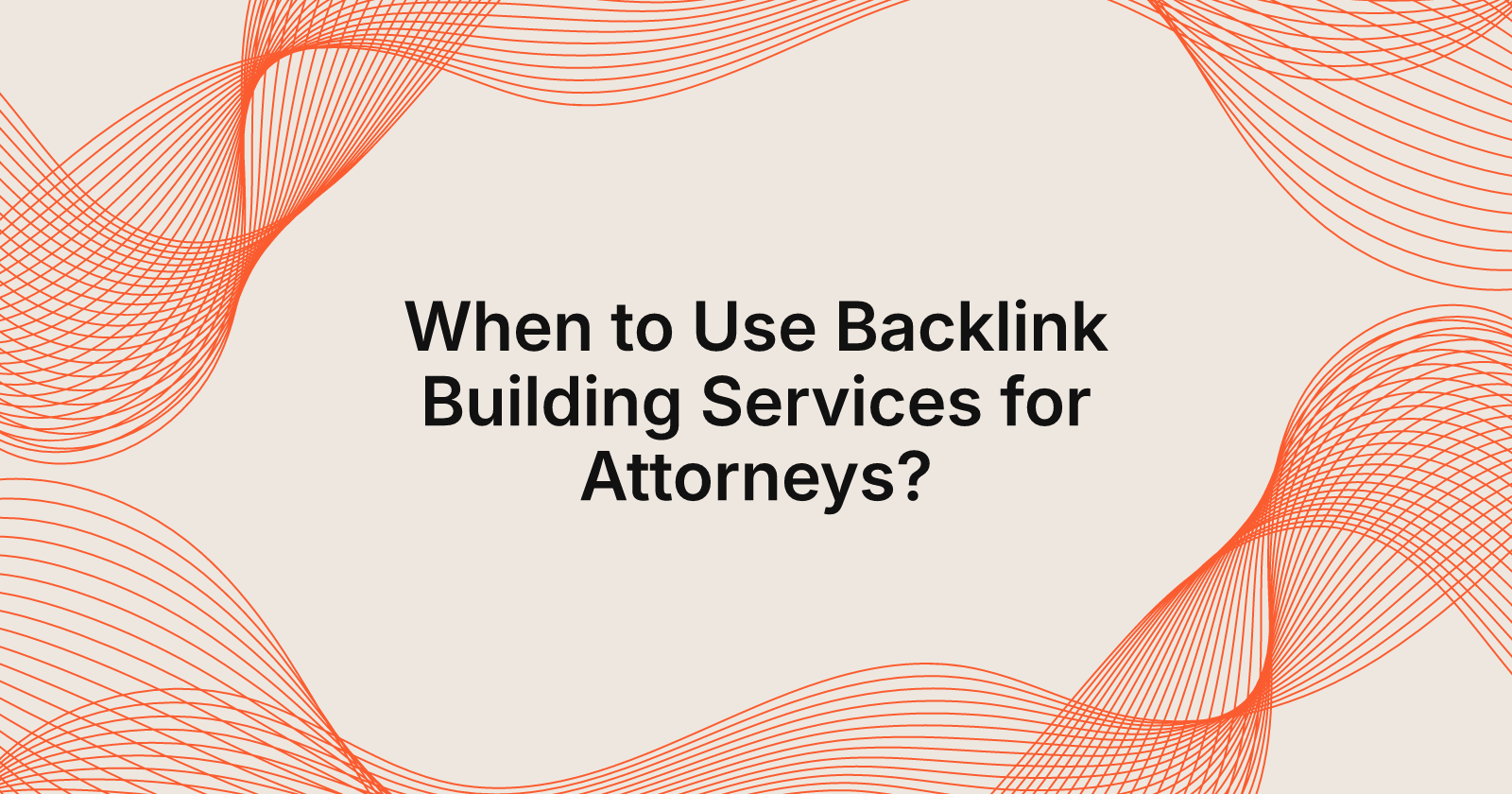 When to Use Backlink Building Services for Attorneys?