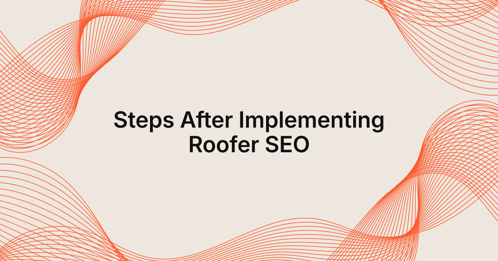 Steps After Implementing Roofer SEO, What to do after implementing roofer SEO?