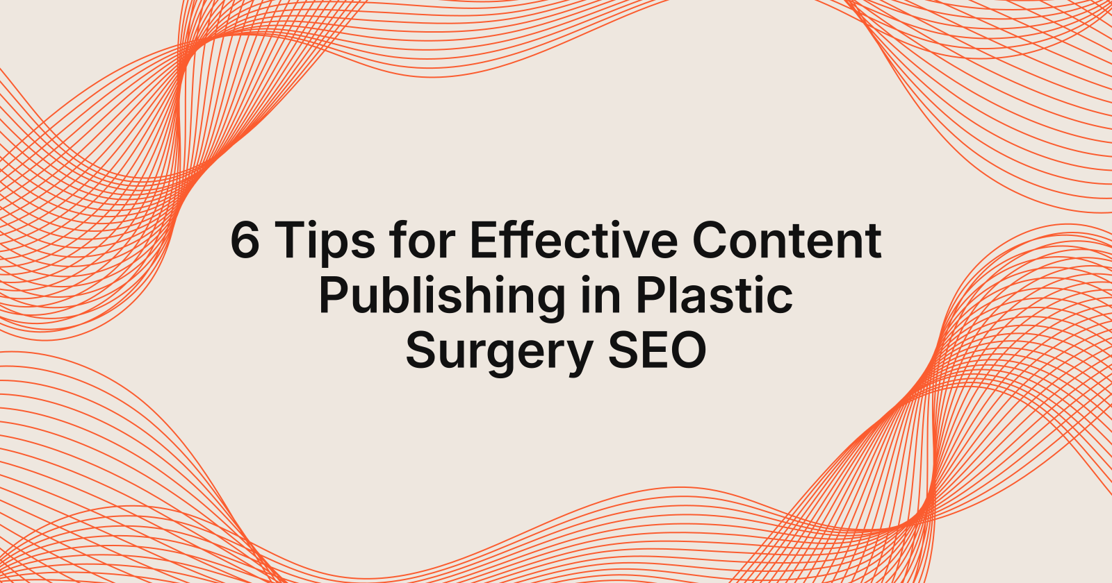 6 Tips for Effective Content Publishing in Plastic Surgery SEO, 7 tips for effective content publishing in plastic surgery SE
