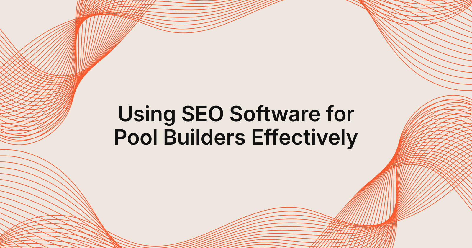 Using SEO Software for Pool Builders Effectively, how to use SEO software for pool builders