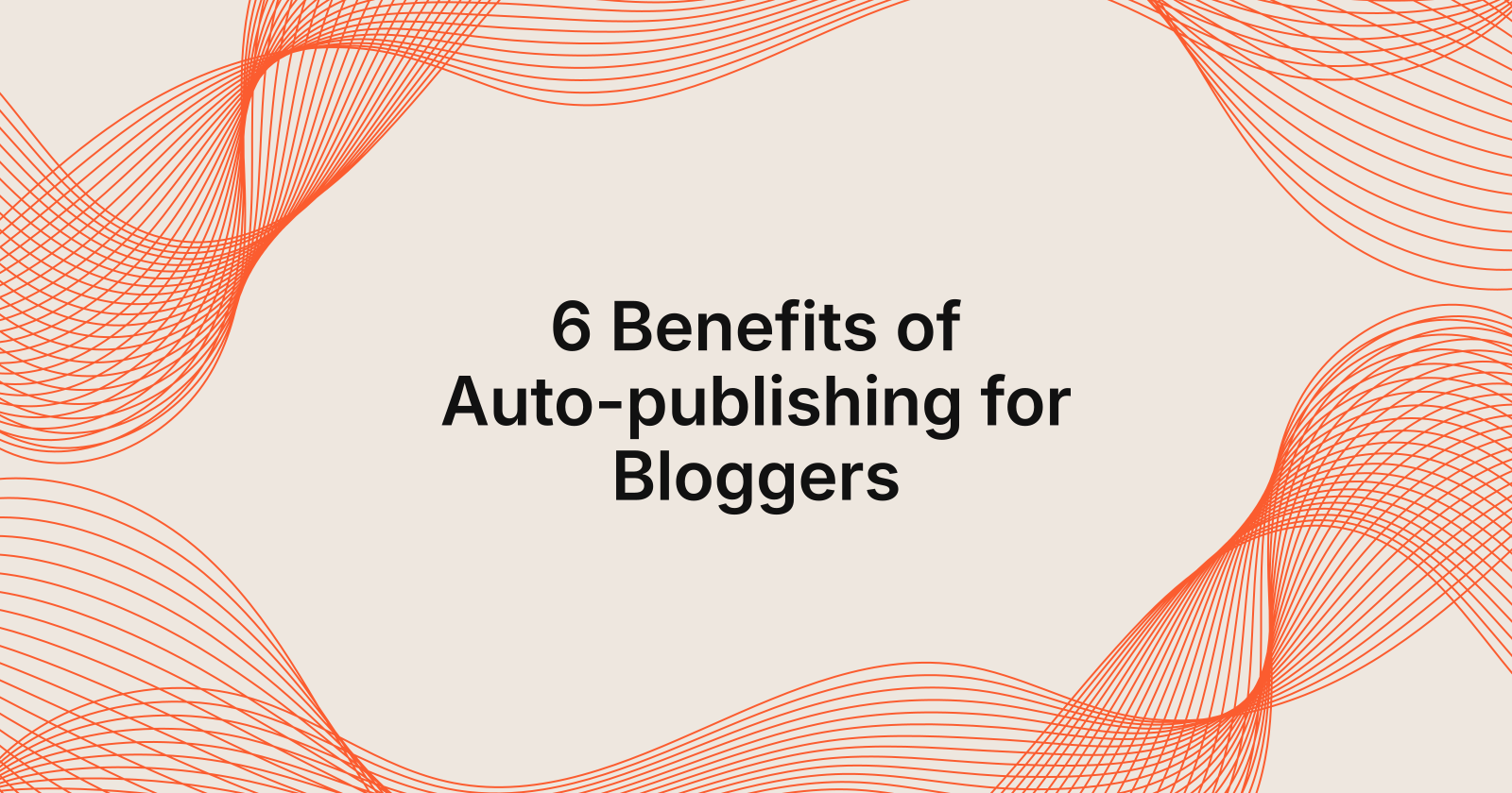 6 Benefits of Auto-publishing for Bloggers, 7 benefits of Auto-Publishing for bloggers