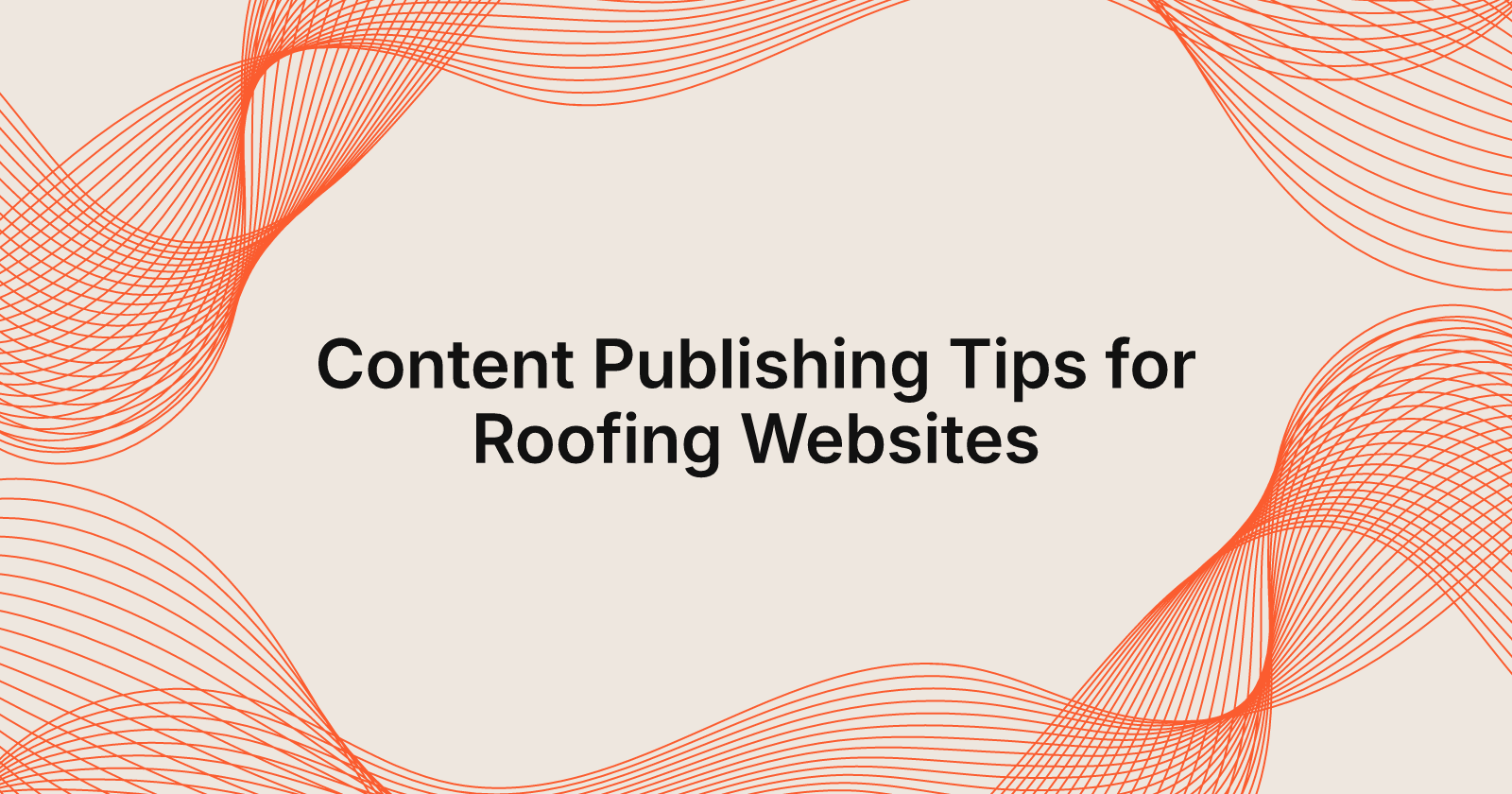 Content Publishing Tips for Roofing Websites