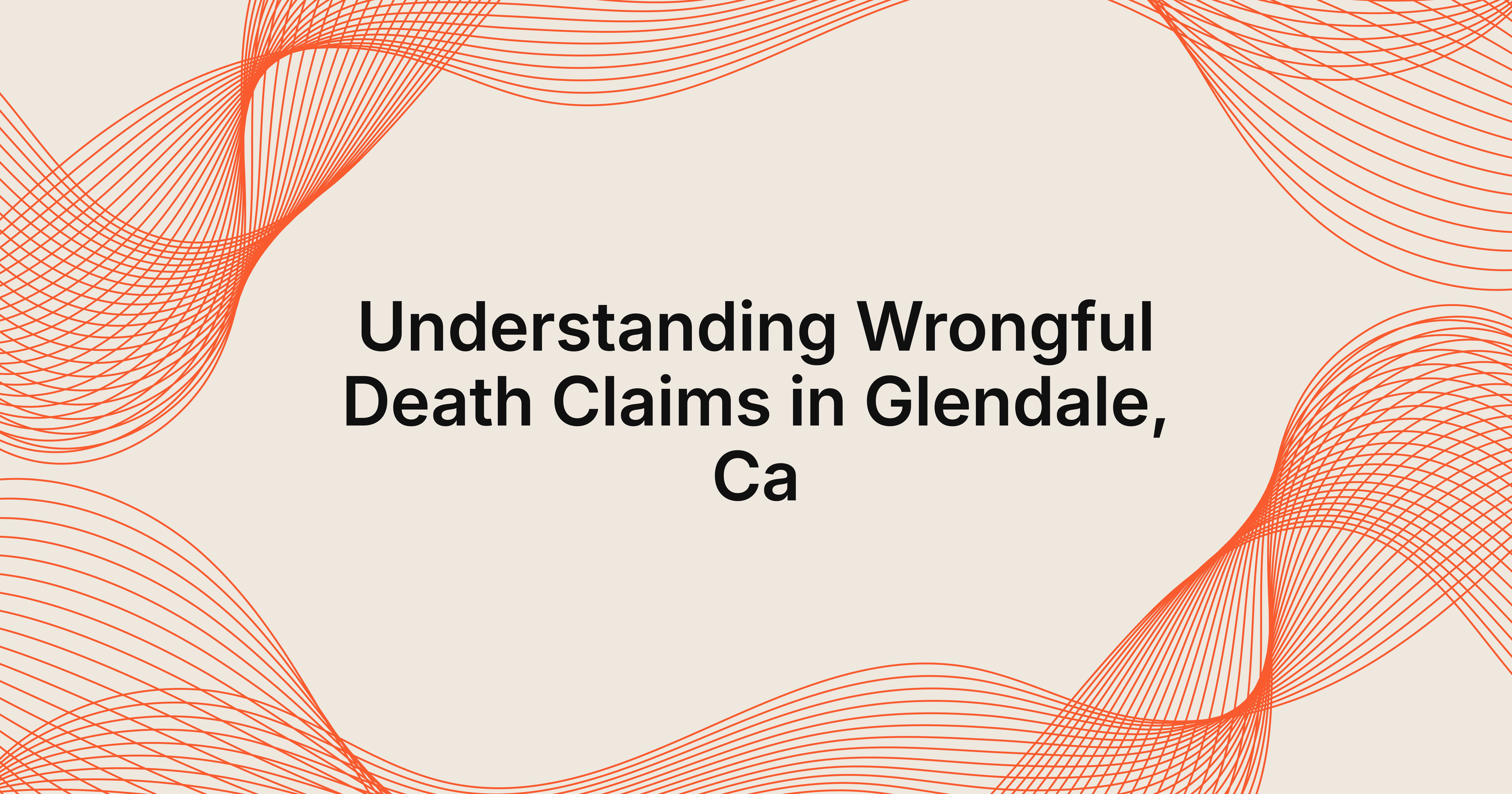 understanding wrongful death claims in Glendale, California
