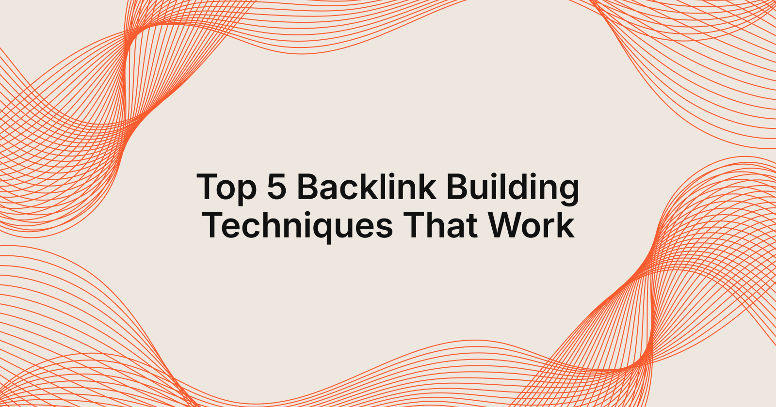 Top 5 Backlink Building Techniques That Work, top 5 backlink building techniques that still work