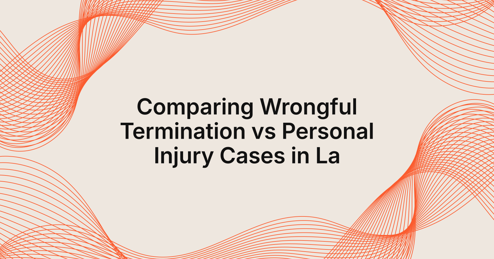 Comparing Wrongful Termination vs Personal Injury Cases in La, comparison of wrongful termination cases vs personal injury ca