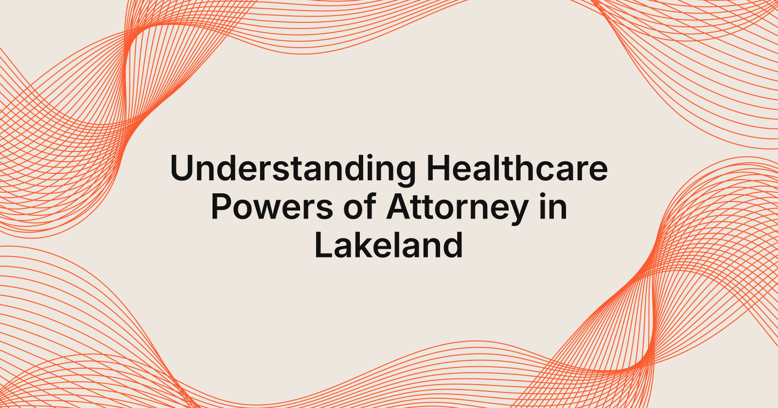 Understanding Healthcare Powers of Attorney in Lakeland, importance of healthcare powers of attorney in Lakeland