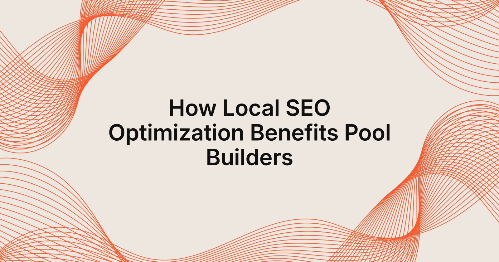 How Local SEO Optimization Benefits Pool Builders, how does local SEO optimization benefit pool builders?