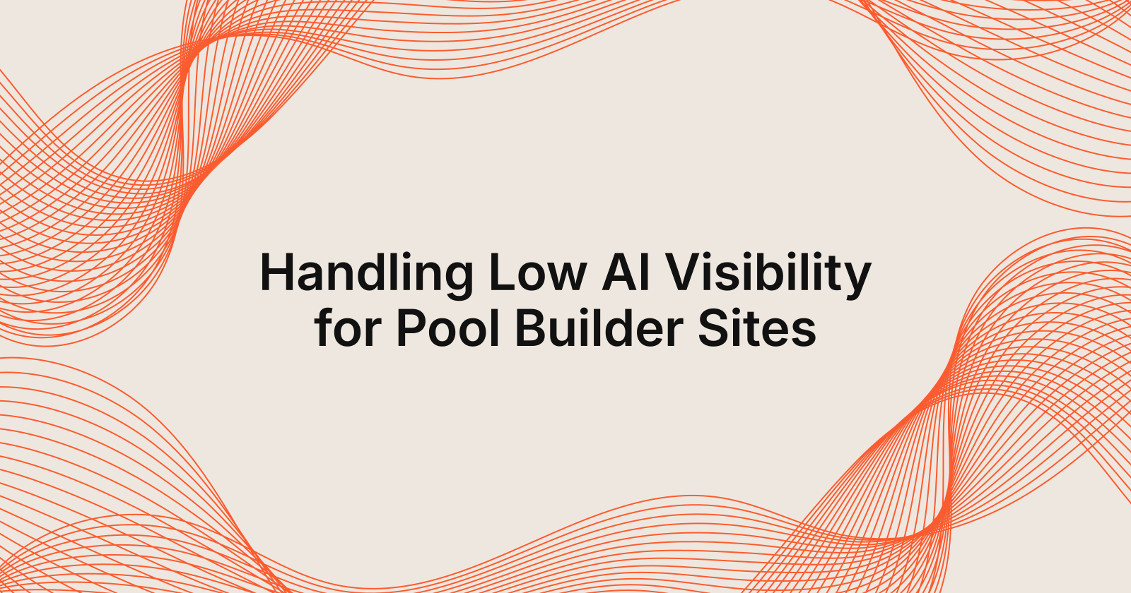 Handling Low AI Visibility for Pool Builder Sites, how to handle low AI visibility for pool builder sites?