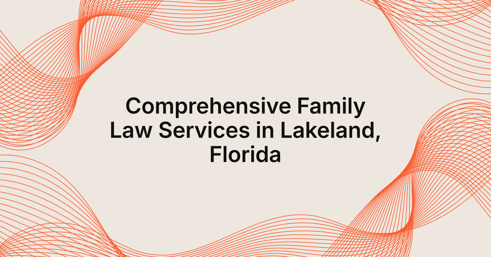 Comprehensive Family Law Services in Lakeland, Florida