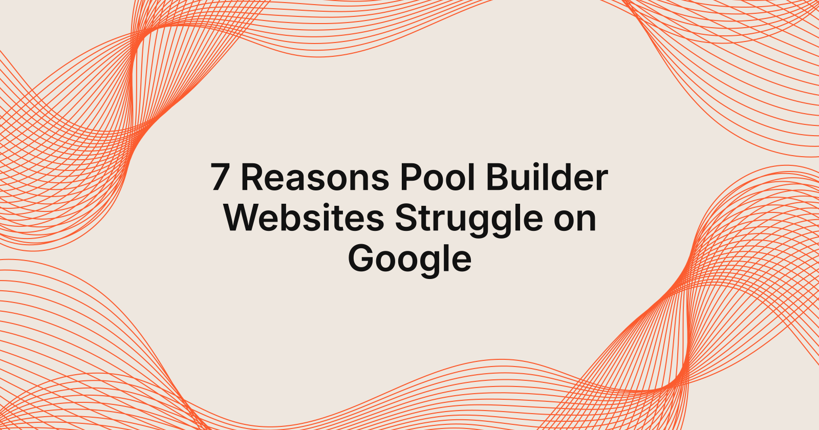 7 Reasons Pool Builder Websites Struggle on Google, 7 reasons pool builder websites do not rank on google