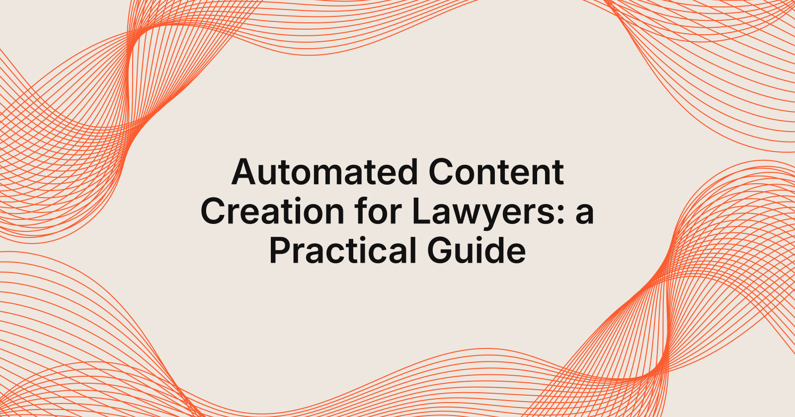 Automated Content Creation for Lawyers: a Practical Guide, guide to automated content creation for lawyers