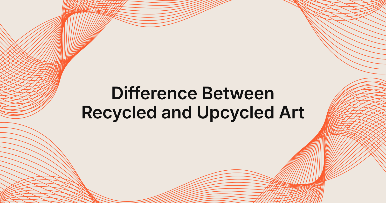 Difference Between Recycled and Upcycled Art