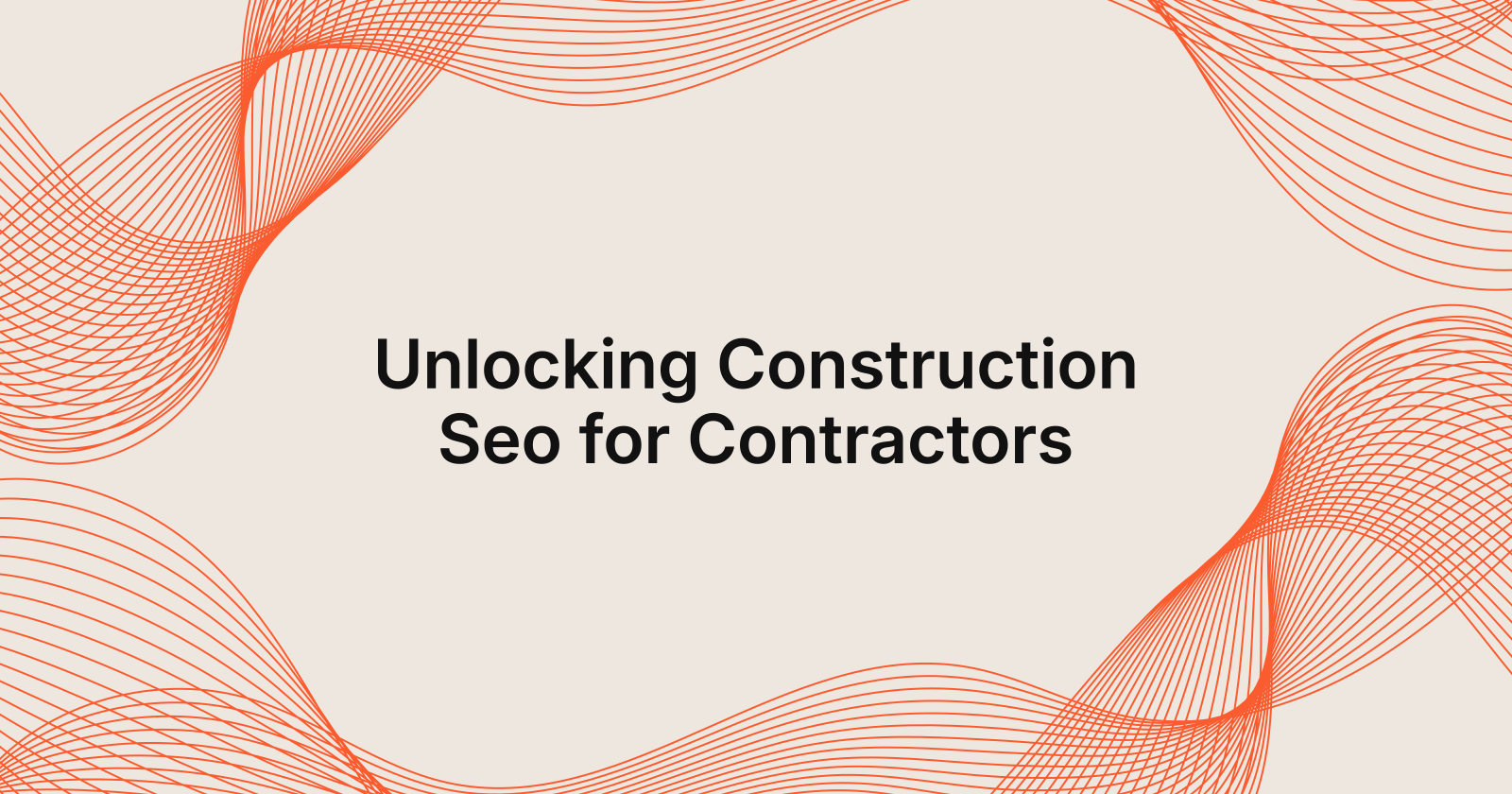 Unlocking Construction Seo for Contractors