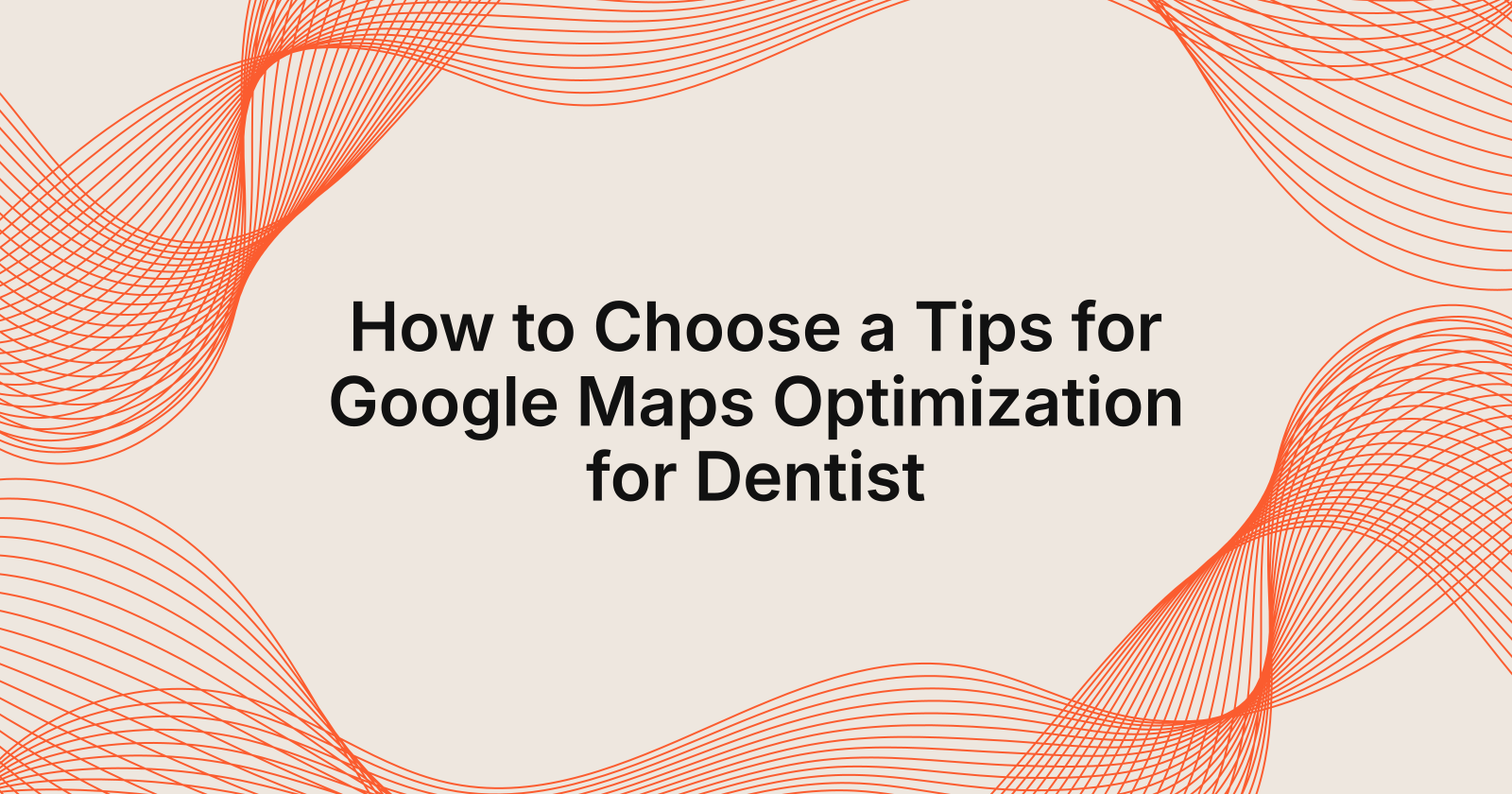 How to Choose a Tips for Google Maps Optimization for Dentist, top 10 tips for Google Maps optimization for dentists