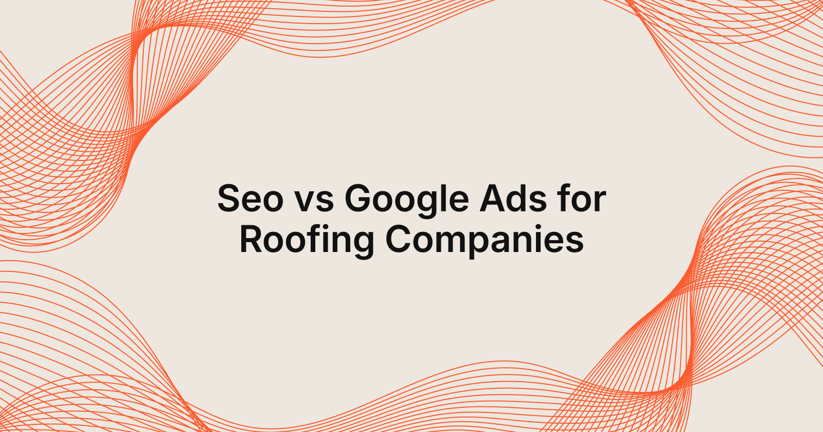 Seo vs Google Ads for Roofing Companies