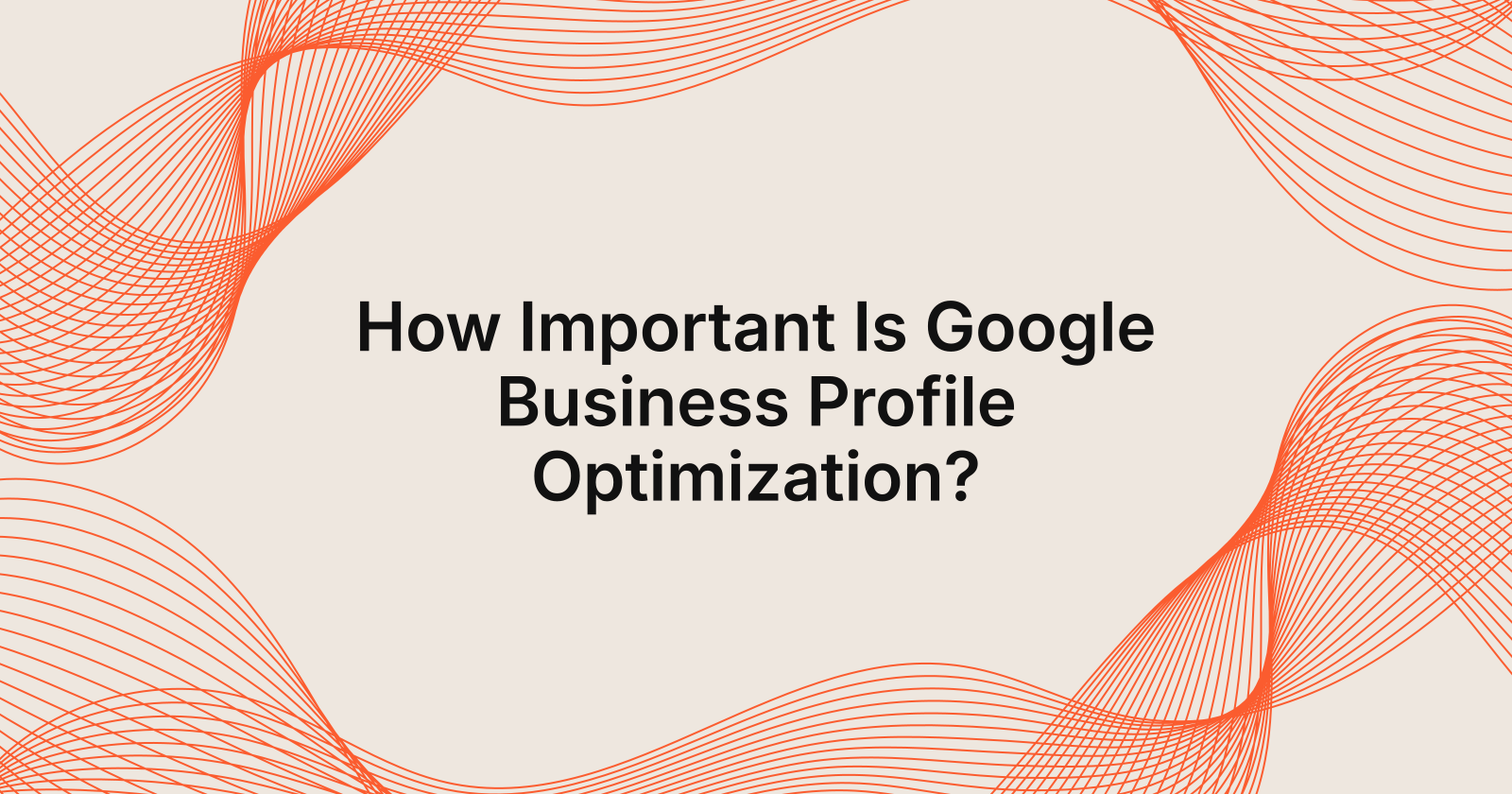 How Important Is Google Business Profile Optimization?