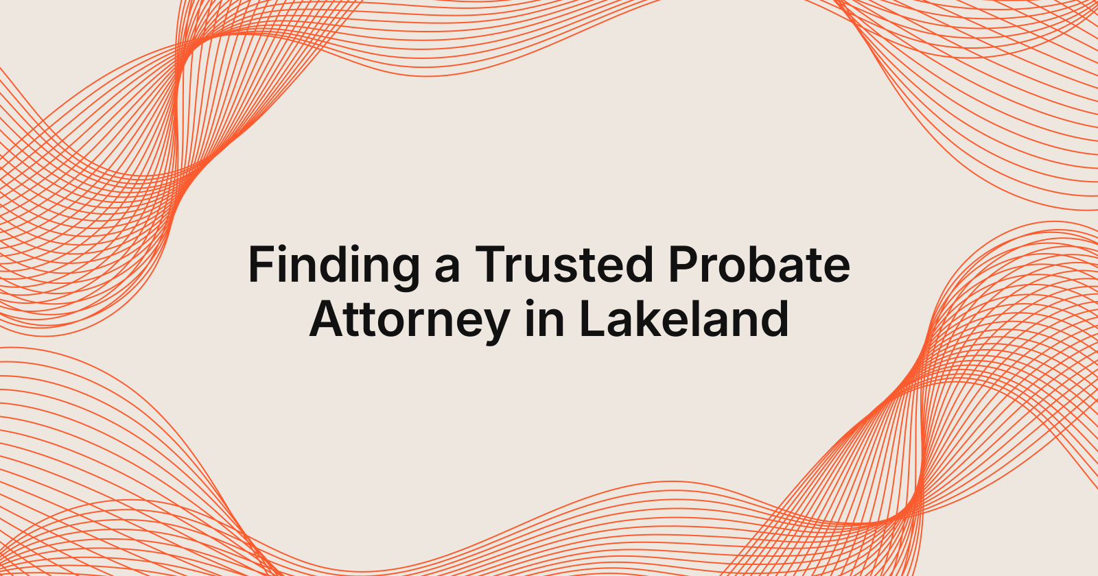 Finding a Trusted Probate Attorney in Lakeland, how to find a trusted probate attorney in Lakeland, Florida