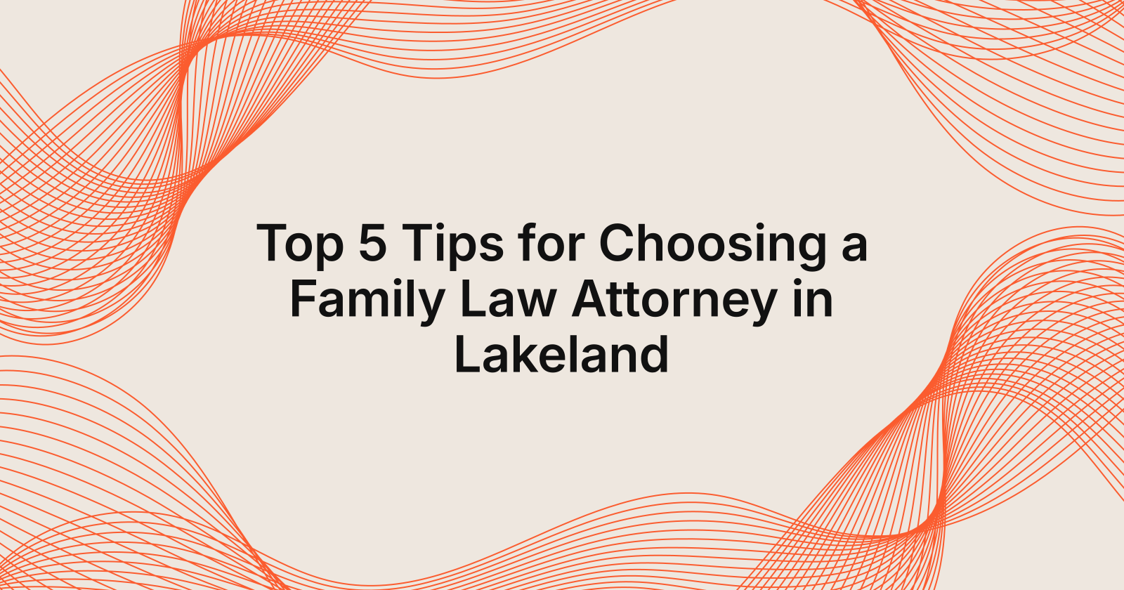 Top 5 Tips for Choosing a Family Law Attorney in Lakeland