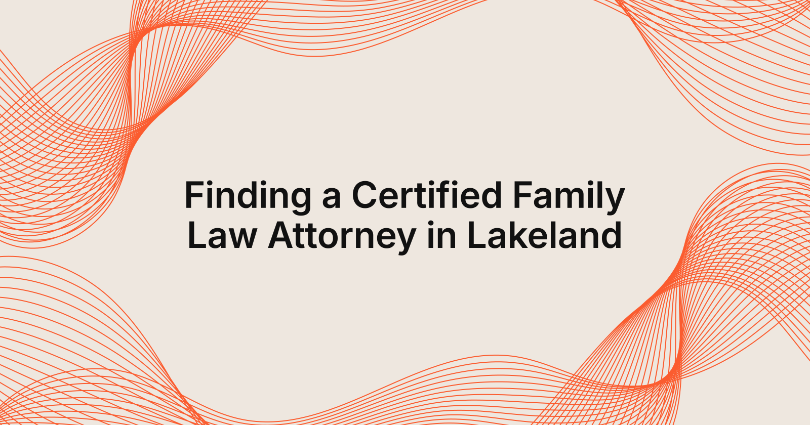 Finding a Certified Family Law Attorney in Lakeland, certified family law attorney in Lakeland, Florida